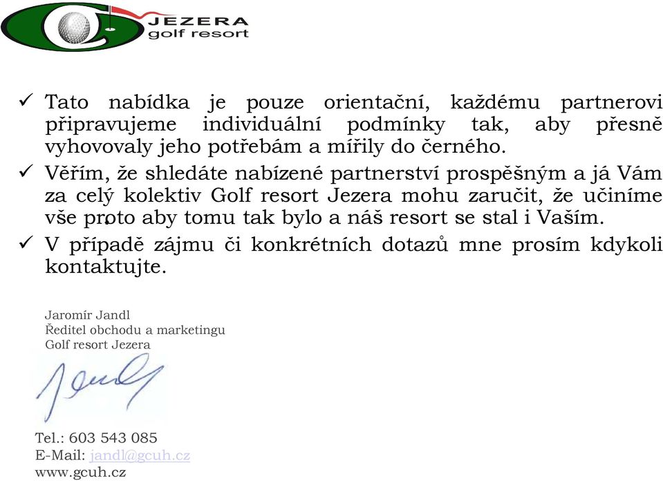 Věřím, že shledáte nabízenépartnerstvíprospěšným a jávám za celý kolektiv Golf resort Jezera mohu zaručit, že učiníme vše