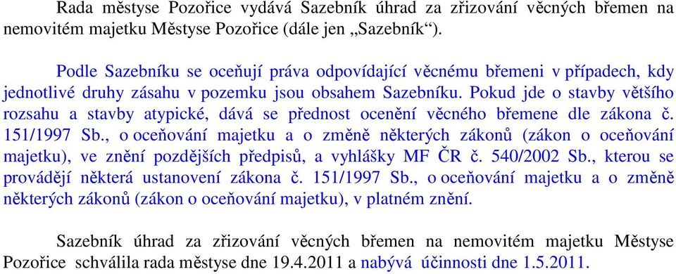 Pokud jde o stavby většího rozsahu a stavby atypické, dává se přednost ocenění věcného břemene dle zákona č. 151/1997 Sb.