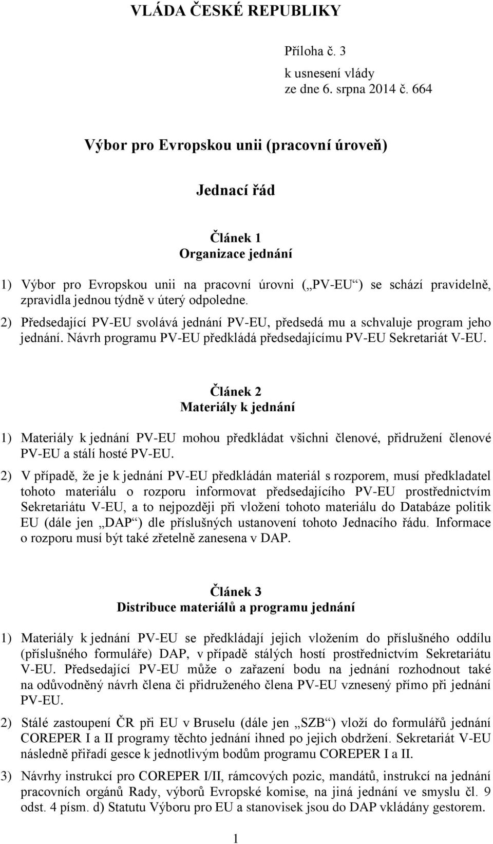 odpoledne. 2) Předsedající PV-EU svolává jednání PV-EU, předsedá mu a schvaluje program jeho jednání. Návrh programu PV-EU předkládá předsedajícímu PV-EU Sekretariát V-EU.