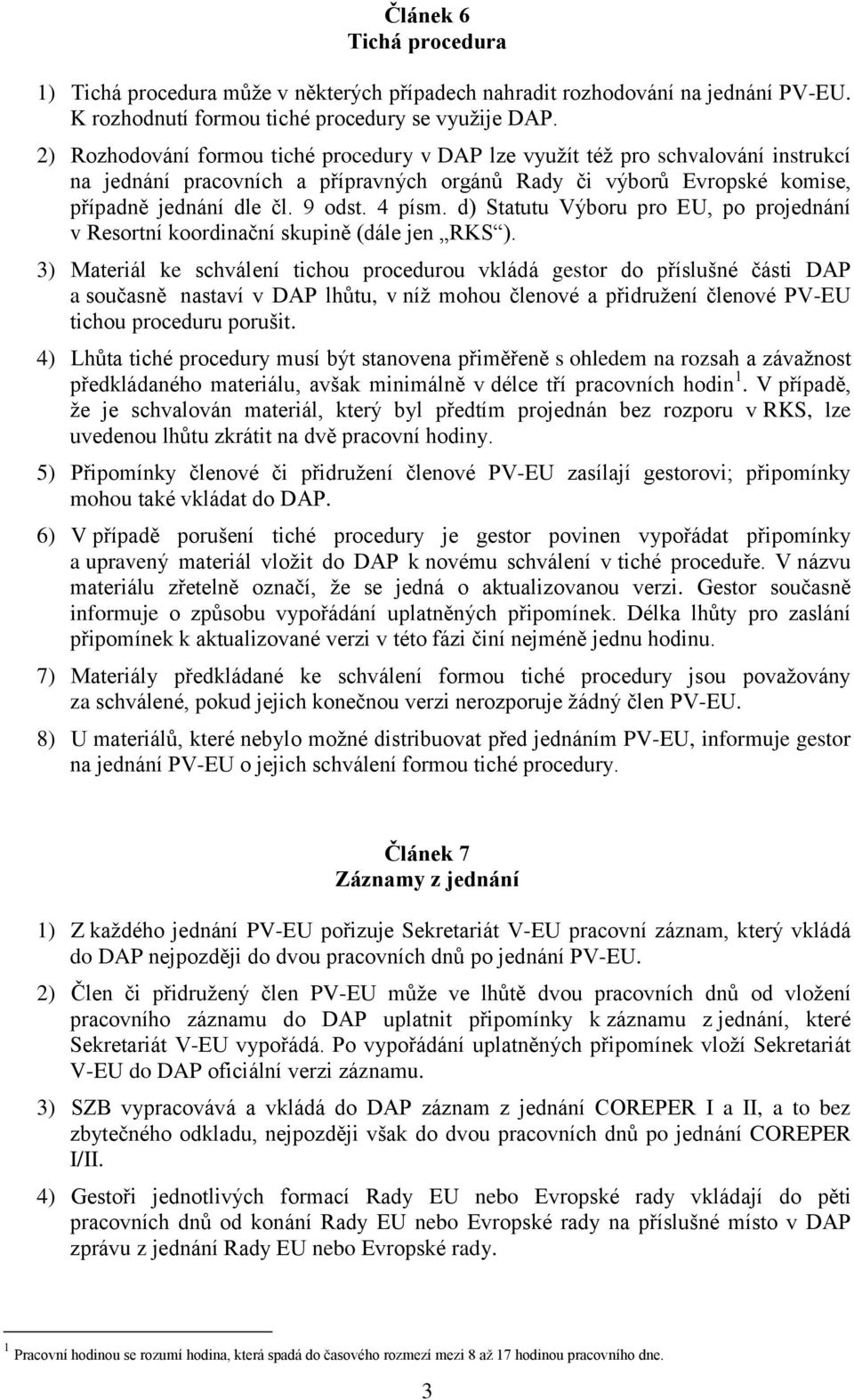 d) Statutu Výboru pro EU, po projednání v Resortní koordinační skupině (dále jen RKS ).