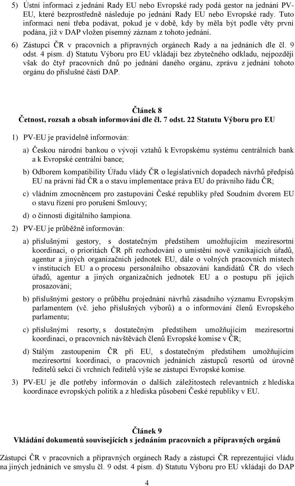 6) Zástupci ČR v pracovních a přípravných orgánech Rady a na jednáních dle čl. 9 odst. 4 písm.