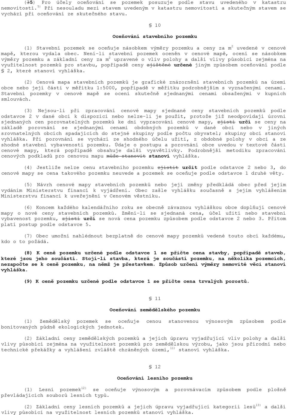 10 Oceňování stavebního pozemku (1) Stavební pozemek se oceňuje násobkem výměry pozemku a ceny za m 2 uvedené v cenové mapě, kterou vydala obec.