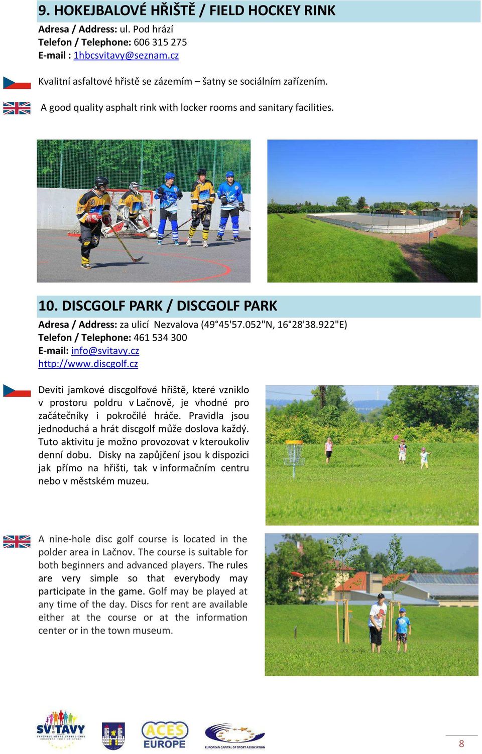DISCGOLF PARK / DISCGOLF PARK Adresa / Address: za ulicí Nezvalova (49 45'57.052"N, 16 28'38.922"E) Telefon / Telephone: 461 534 300 E-mail: info@svitavy.cz http://www.discgolf.