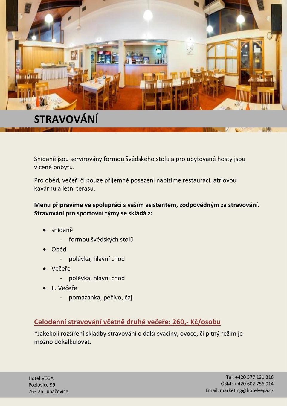 Menu připravíme ve spolupráci s vaším asistentem, zodpovědným za stravování.