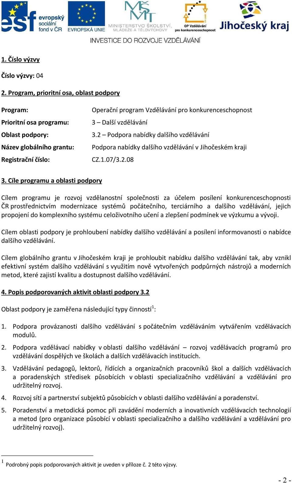 vzdělávání 3.2 Podpora nabídky dalšího vzdělávání Podpora nabídky dalšího vzdělávání v Jihočeském kraji CZ.1.07/3.2.08 3.