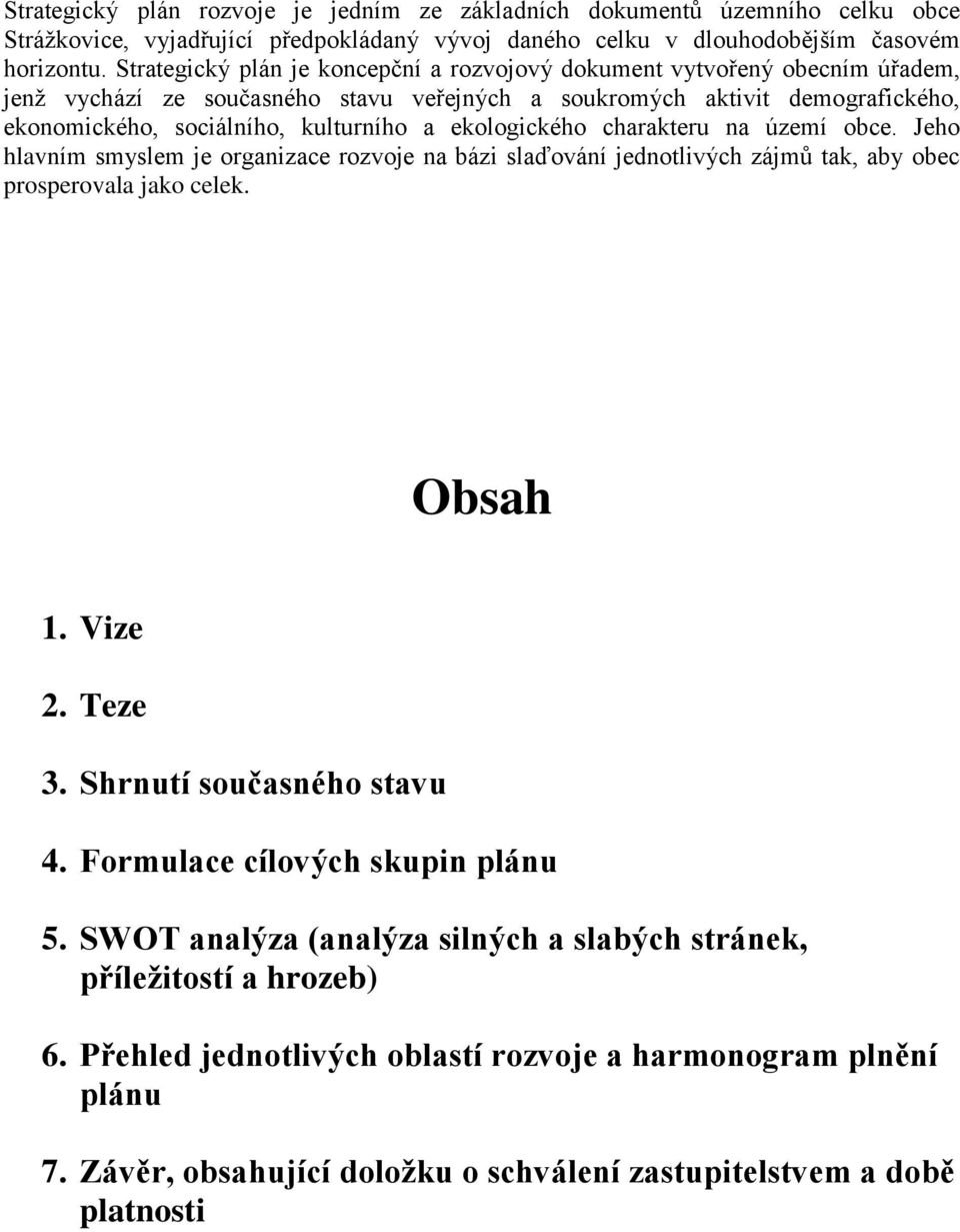 ekologického charakteru na území obce. Jeho hlavním smyslem je organizace rozvoje na bázi slaďování jednotlivých zájmů tak, aby obec prosperovala jako celek. Obsah 1. Vize 2. Teze 3.