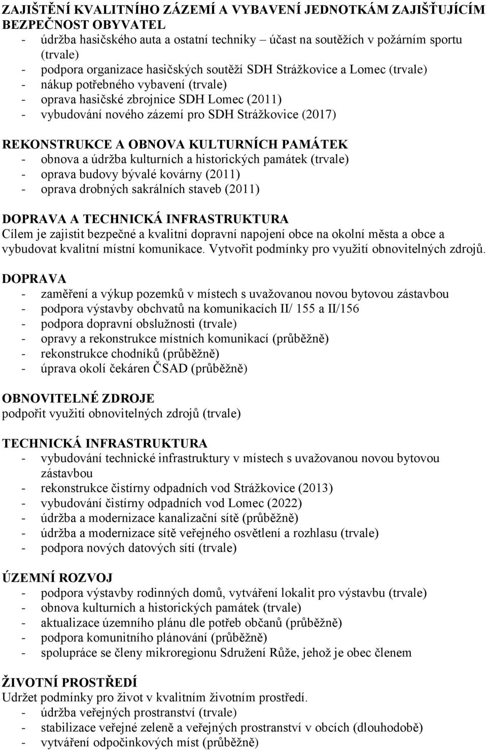 REKONSTRUKCE A OBNOVA KULTURNÍCH PAMÁTEK - obnova a údržba kulturních a historických památek (trvale) - oprava budovy bývalé kovárny (2011) - oprava drobných sakrálních staveb (2011) DOPRAVA A