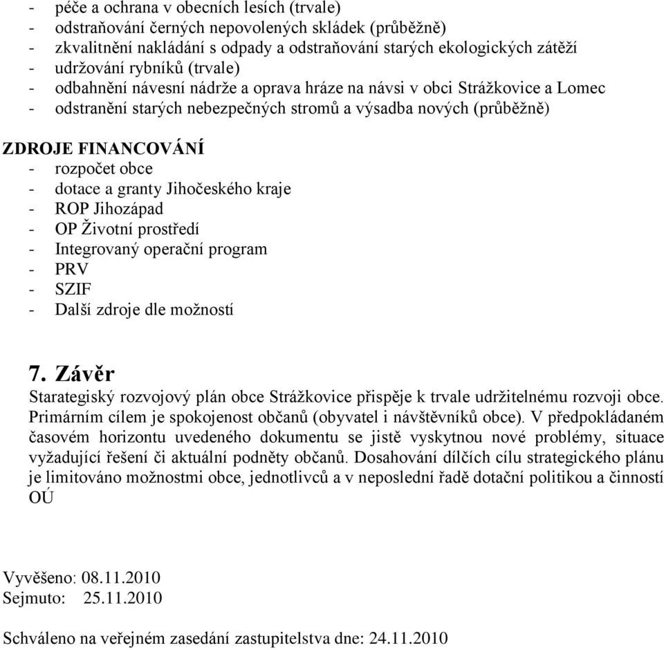 a granty Jihočeského kraje - ROP Jihozápad - OP Životní prostředí - Integrovaný operační program - PRV - SZIF - Další zdroje dle možností 7.