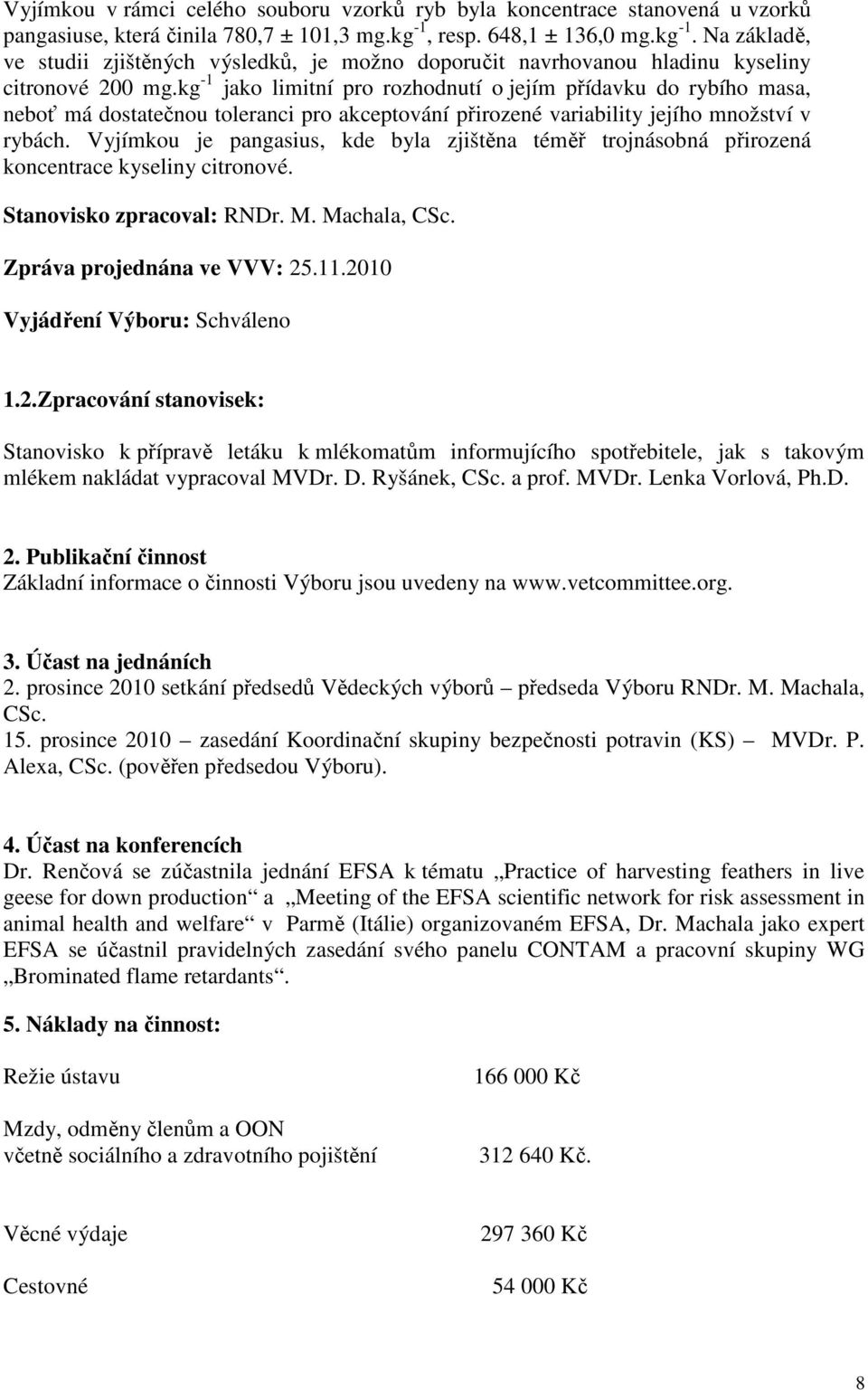 kg -1 jako limitní pro rozhodnutí o jejím přídavku do rybího masa, neboť má dostatečnou toleranci pro akceptování přirozené variability jejího množství v rybách.