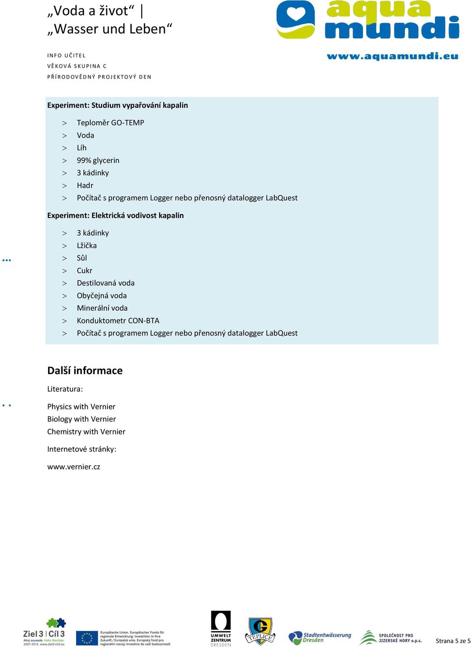 Obyčejná voda Minerální voda Konduktometr CON-BTA Další informace Literatura: Physics with