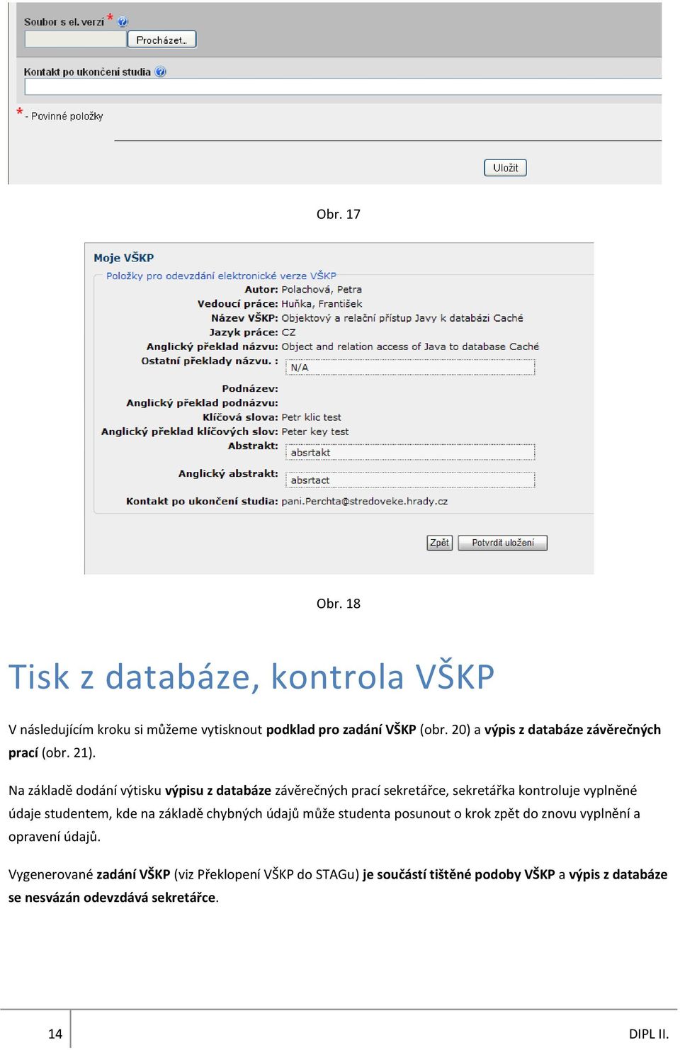 Na základě dodání výtisku výpisu z databáze závěrečných prací sekretářce, sekretářka kontroluje vyplněné údaje studentem, kde na základě