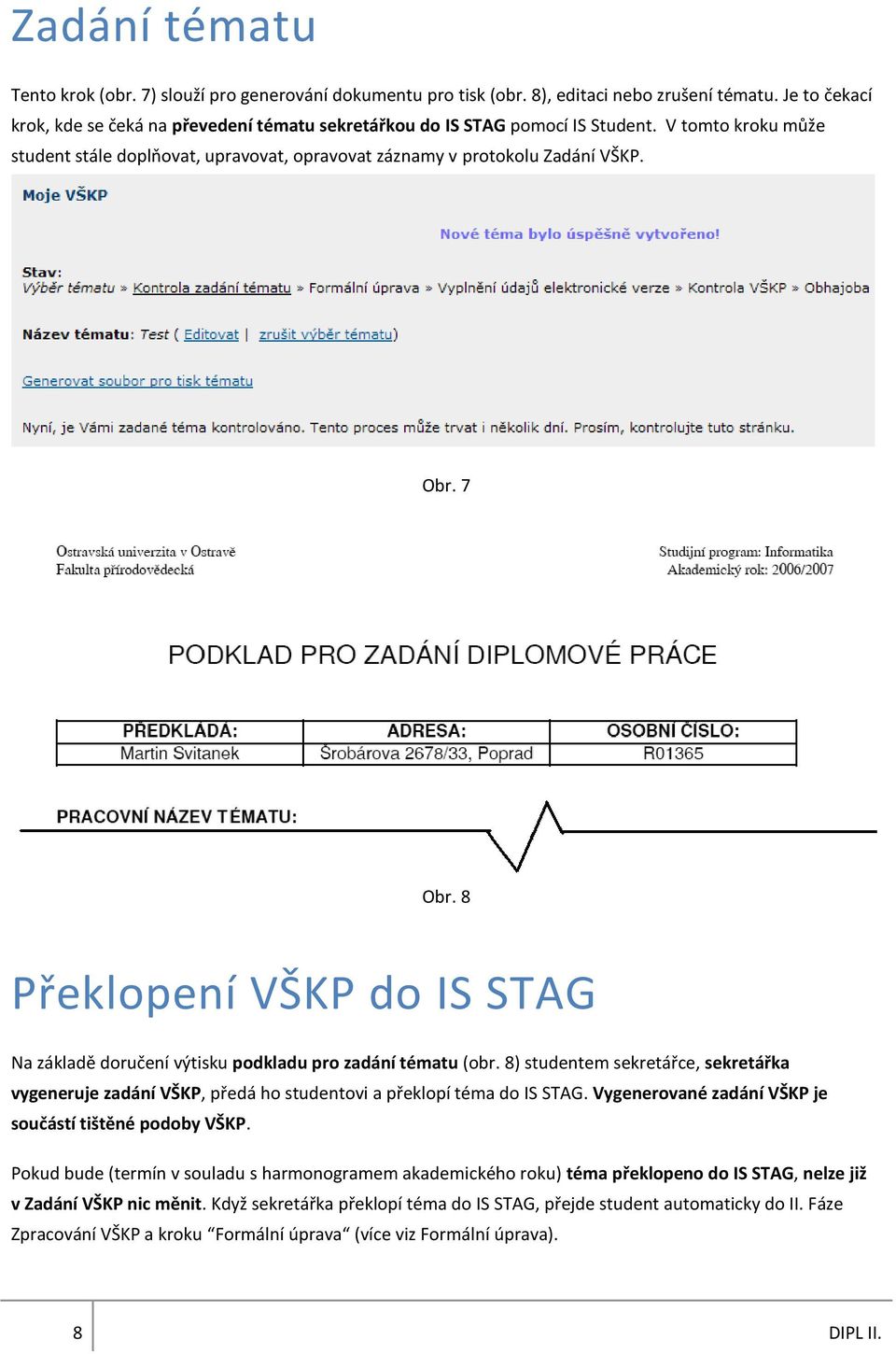 7 Obr. 8 Překlopení VŠKP do IS STAG Na základě doručení výtisku podkladu pro zadání tématu (obr.