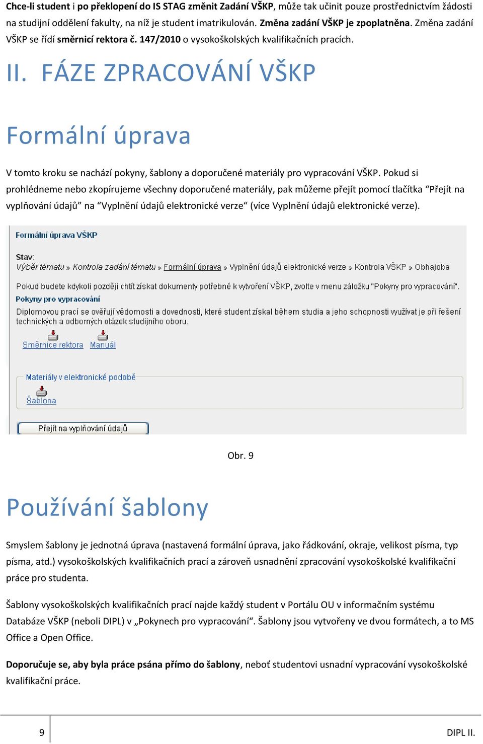 FÁZE ZPRACOVÁNÍ VŠKP Formální úprava V tomto kroku se nachází pokyny, šablony a doporučené materiály pro vypracování VŠKP.