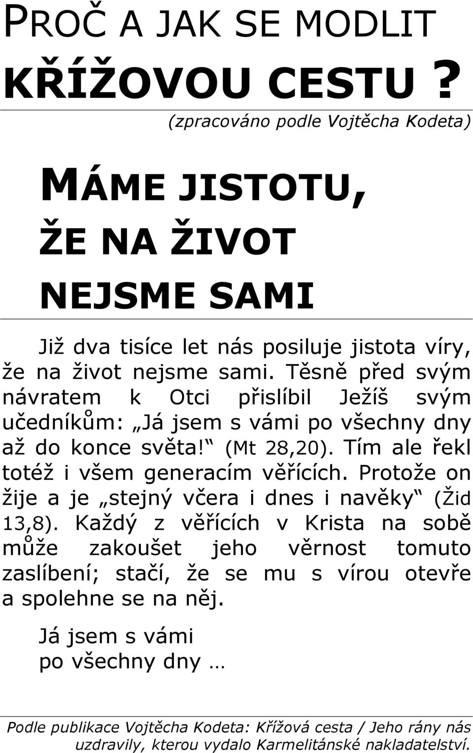 Těsně před svým návratem k Otci přislíbil Ježíš svým učedníkům: Já jsem s vámi po všechny dny až do konce světa! (Mt 28,20).