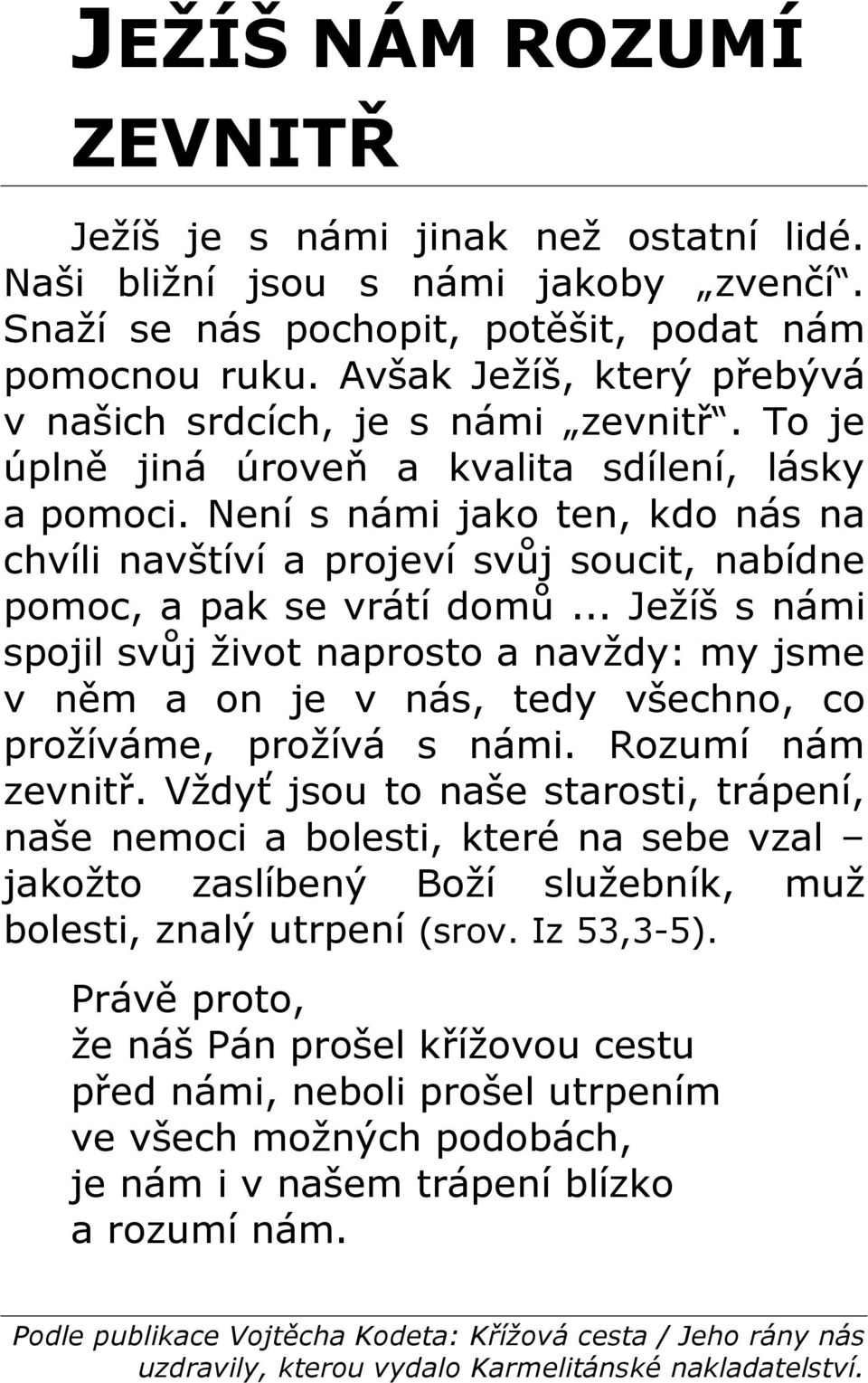 Není s námi jako ten, kdo nás na chvíli navštíví a projeví svůj soucit, nabídne pomoc, a pak se vrátí domů.