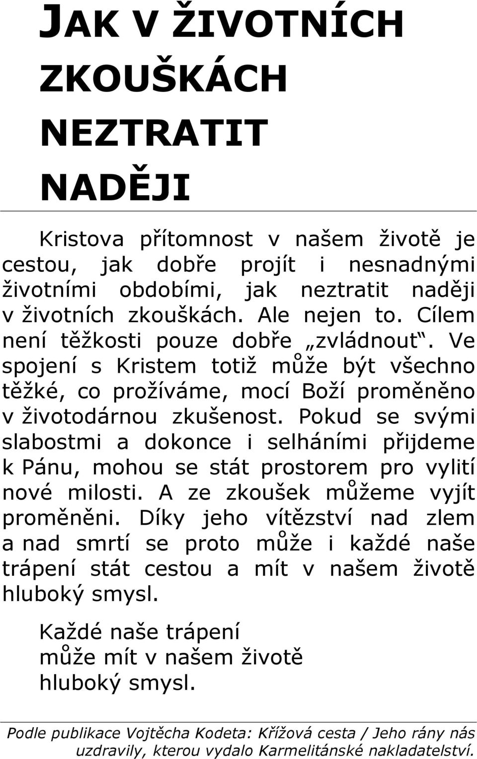 Ve spojení s Kristem totiž může být všechno těžké, co prožíváme, mocí Boží proměněno v životodárnou zkušenost.