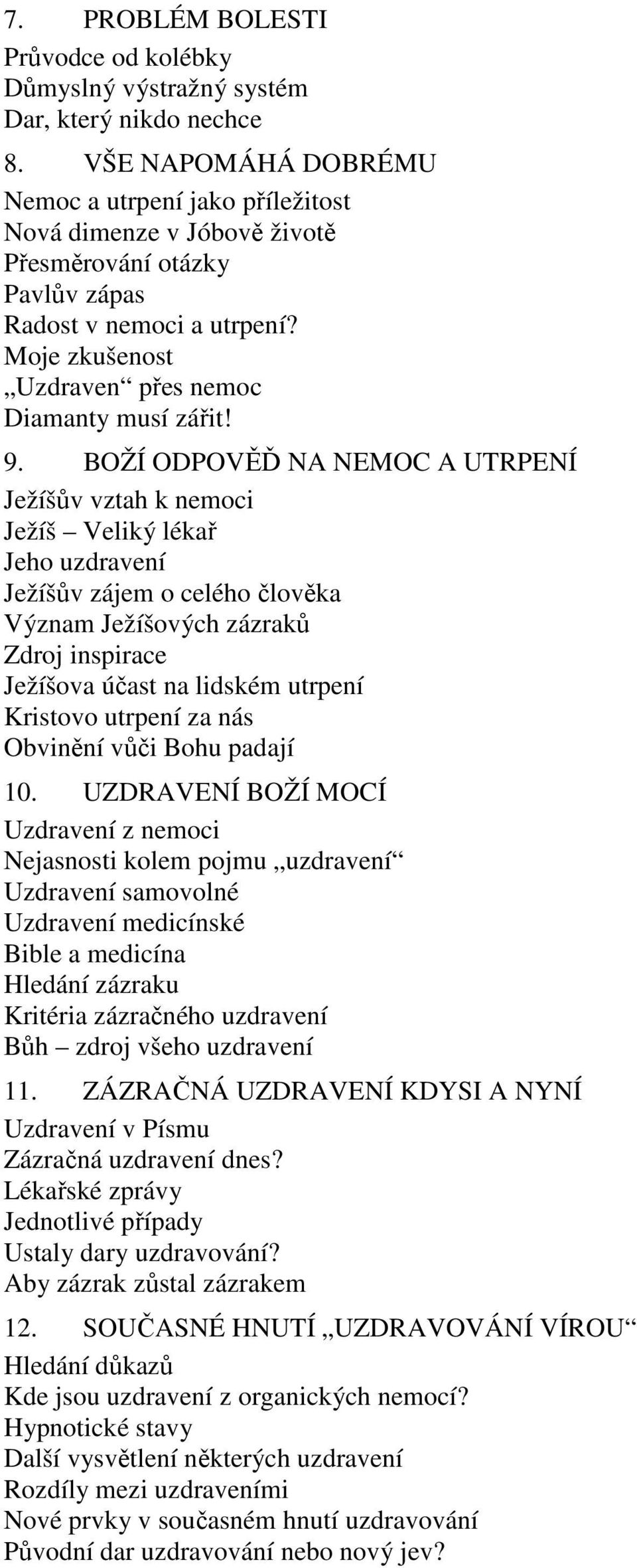 9. BOŽÍ ODPOVĚĎ NA NEMOC A UTRPENÍ Ježíšův vztah k nemoci Ježíš Veliký lékař Jeho uzdravení Ježíšův zájem o celého člověka Význam Ježíšových zázraků Zdroj inspirace Ježíšova účast na lidském utrpení