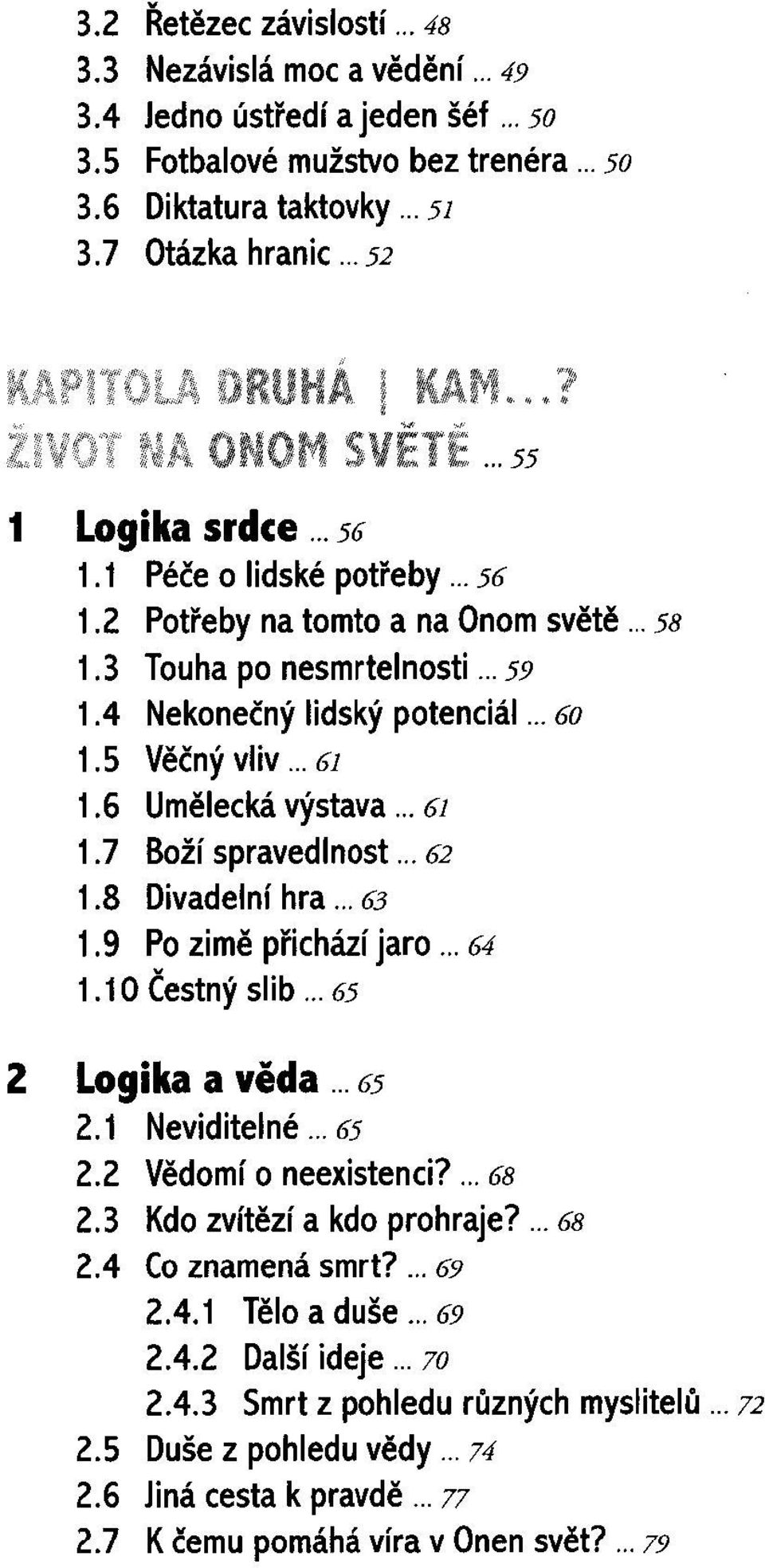 6 Umělecká výstava... 61 1.7 Boží spravedlnost... 62 1.8 Divadelní hra... 63 1.9 Po zimě přichází jaro... 64 1.10 Čestný slib... 65 2 Logika a věda... 65 2.1 Neviditelné... 65 2.2 Vědomí o neexistenci?