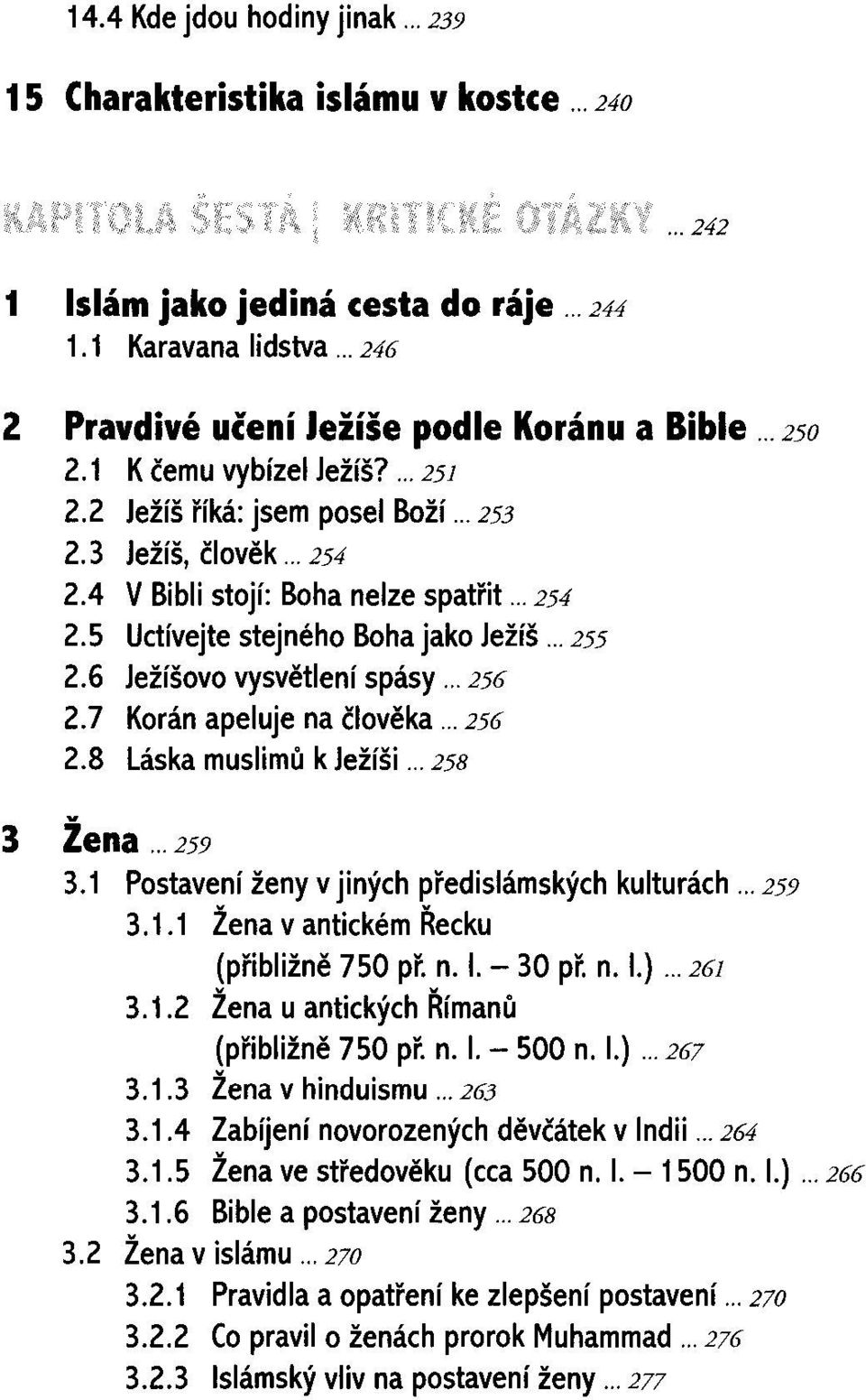 6 Ježíšovo vysvětlení spásy... 256 2.7 Korán apeluje na člověka... 256 2.8 Láska muslimů k Ježíši... 258 3 Žena... 259 3.1 Postavení ženy v jiných předislámských kulturách... 259 3.1.1 Žena v antickém Řecku (přibližně 750 př.