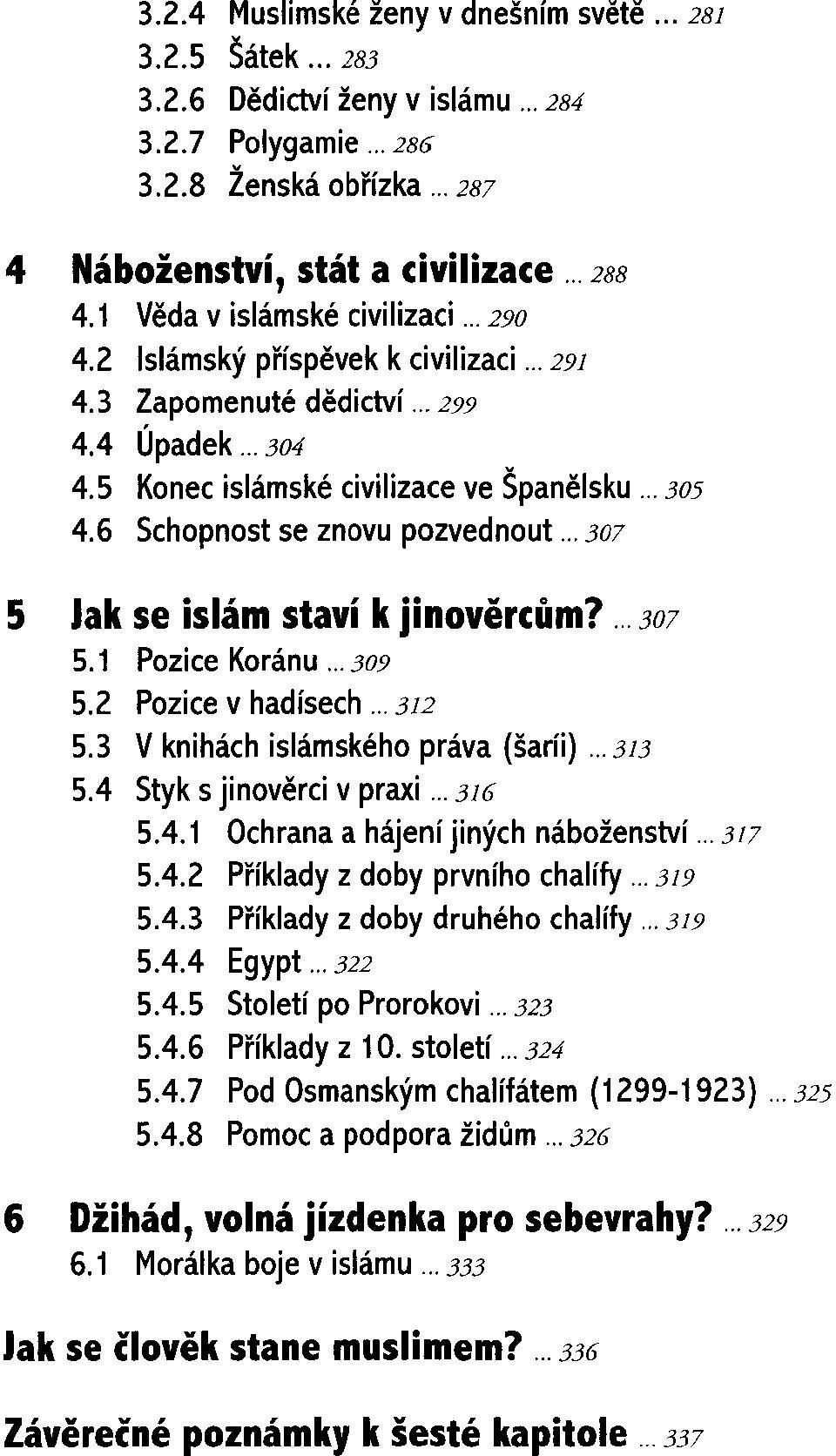 6 Schopnost se znovu pozvednout... 307 Jak se islám staví k jinověrcům?.. 307 5.1 Pozice Koránu... 309 5.2 Pozice v hadísech... 312 5.3 V knihách islámského práva (šaríi)... 313 5.