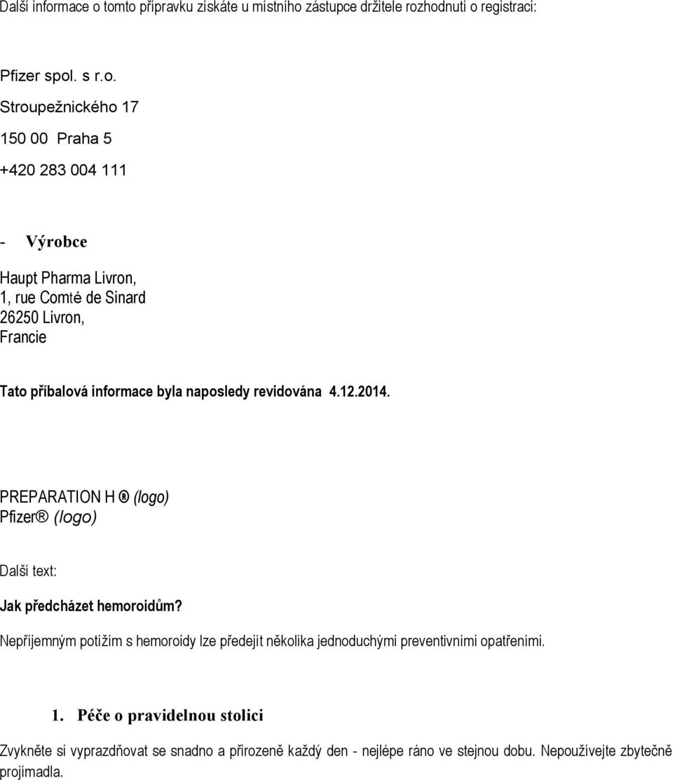 tomto přípravku získáte u místního zástupce držitele rozhodnutí o registraci: Pfizer spol. s r.o. Stroupežnického 17 150 00 Praha 5 +420 283 004 111 -