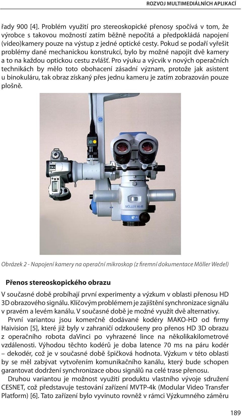 Pokud se podaří vyřešit problémy dané mechanickou konstrukcí, bylo by možné napojit dvě kamery a to na každou optickou cestu zvlášť.