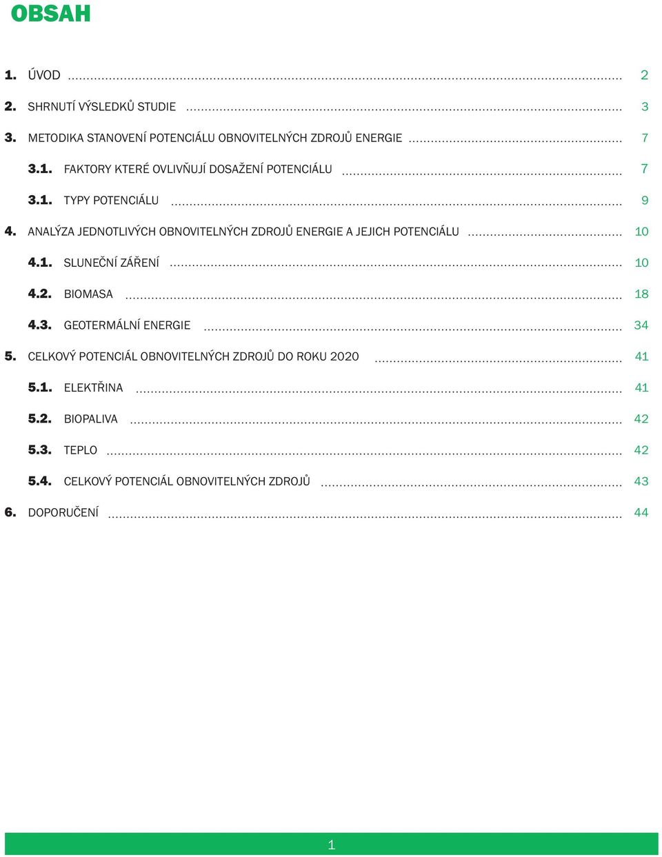 BIOMASA 18 4.3. GEOTERMÁLNÍ ENERGIE 34 5. CELKOVÝ POTENCIÁL OBNOVITELNÝCH ZDROJŮ DO ROKU 2020 41 5.1. ELEKTŘINA 41 5.2. BIOPALIVA 42 5.