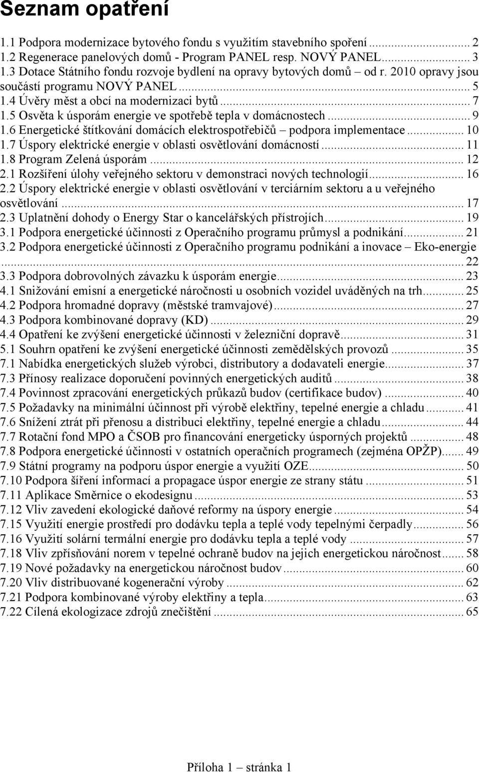 5 Osvěta k úsporám energie ve spotřebě tepla v domácnostech... 9 1.6 Energetické štítkování domácích elektrospotřebičů podpora implementace... 10 1.