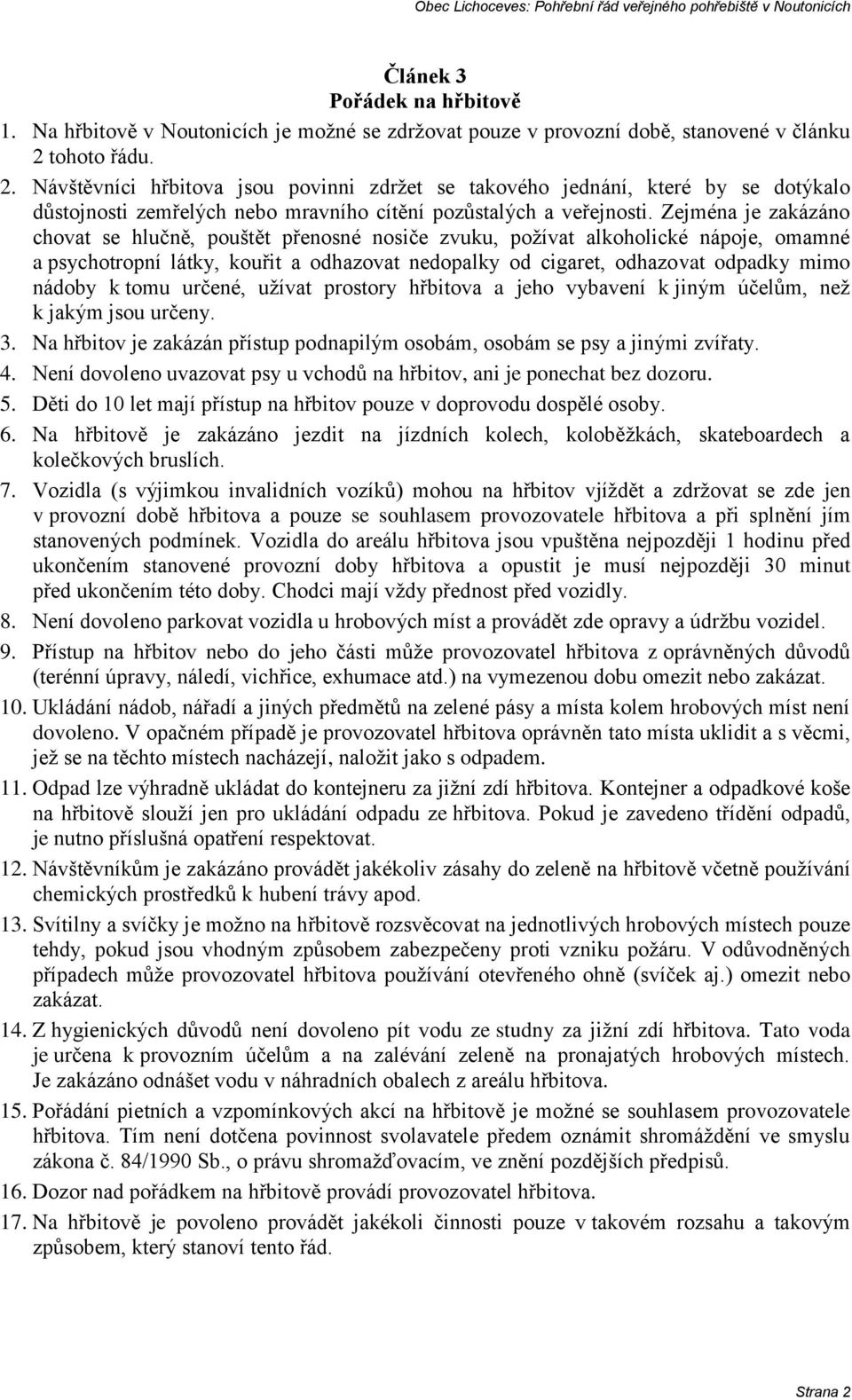 Zejména je zakázáno chovat se hlučně, pouštět přenosné nosiče zvuku, požívat alkoholické nápoje, omamné a psychotropní látky, kouřit a odhazovat nedopalky od cigaret, odhazovat odpadky mimo nádoby k