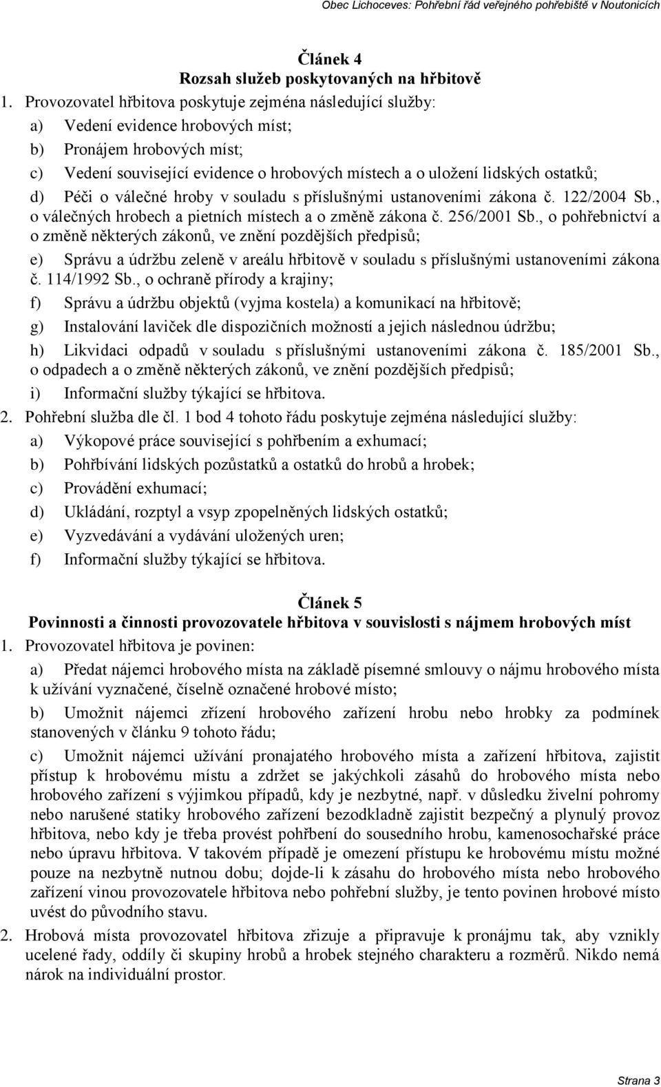 ostatků; d) Péči o válečné hroby v souladu s příslušnými ustanoveními zákona č. 122/2004 Sb., o válečných hrobech a pietních místech a o změně zákona č. 256/2001 Sb.