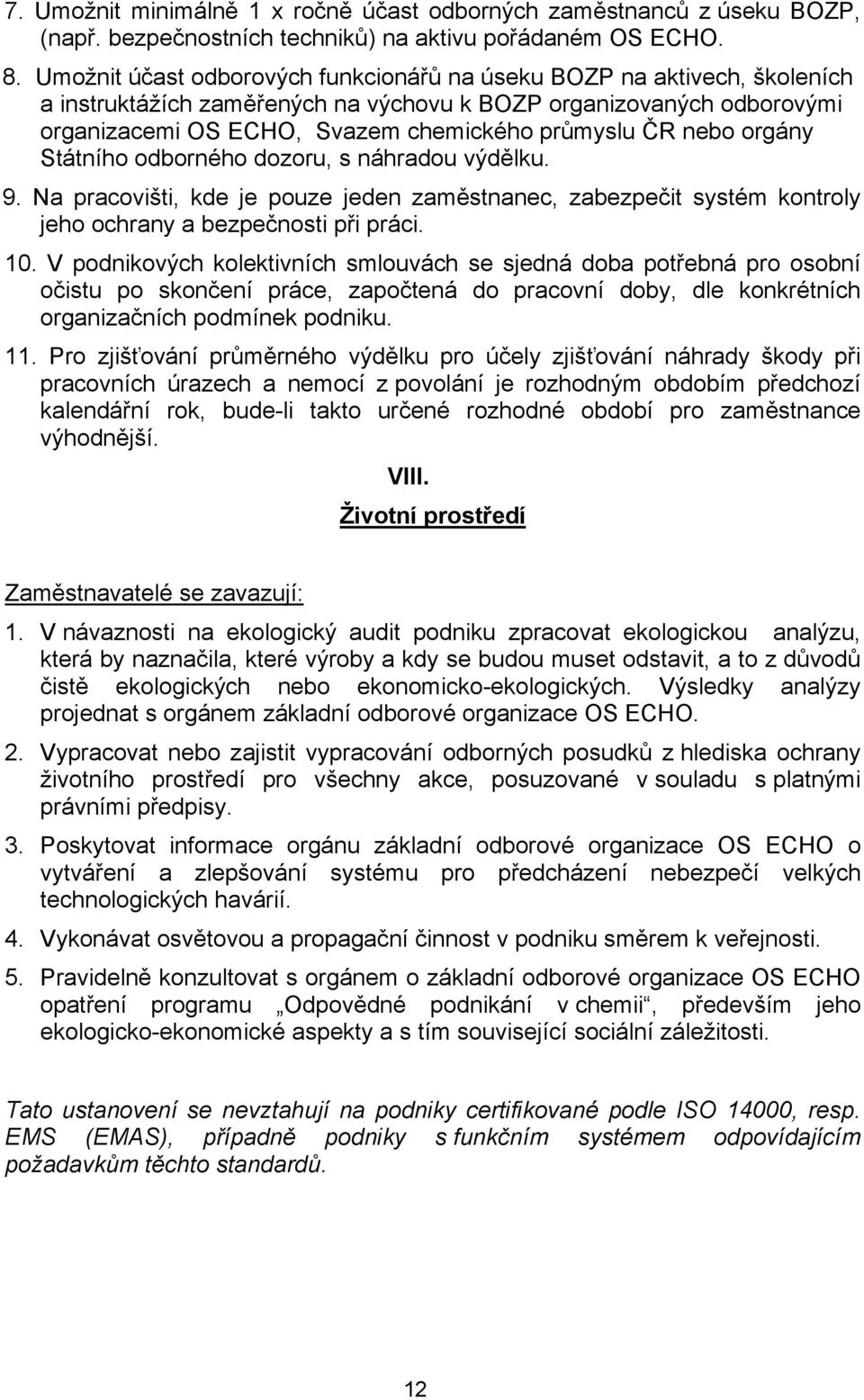 nebo orgány Státního odborného dozoru, s náhradou výdělku. 9. Na pracovišti, kde je pouze jeden zaměstnanec, zabezpečit systém kontroly jeho ochrany a bezpečnosti při práci. 10.