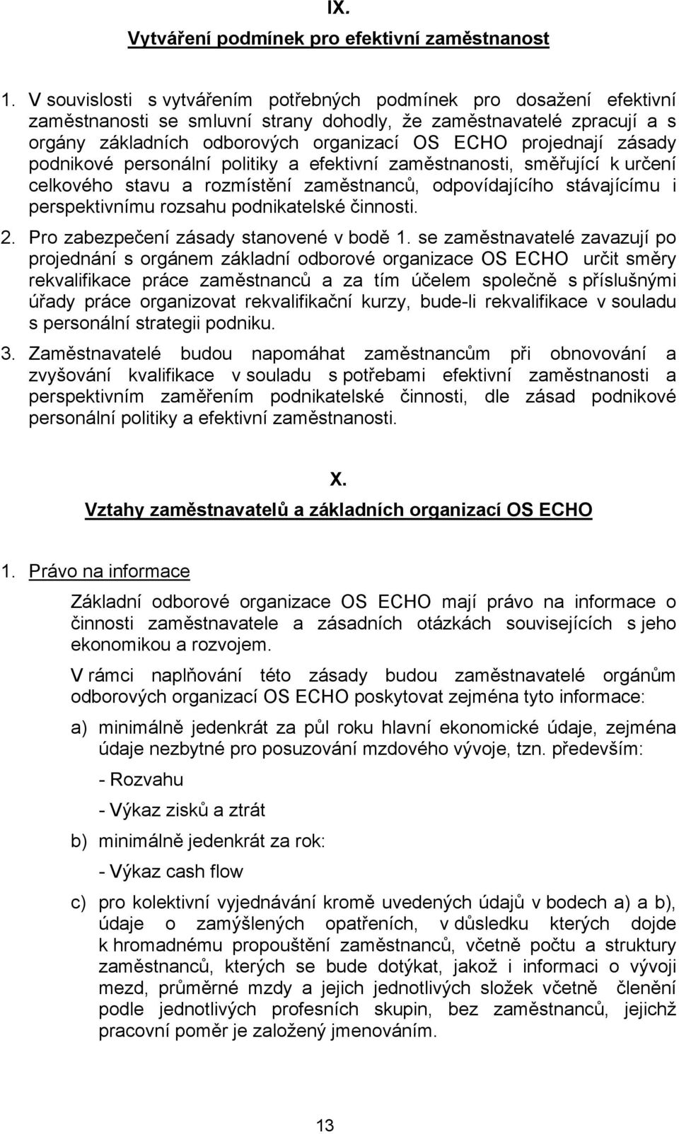 projednají zásady podnikové personální politiky a efektivní zaměstnanosti, směřující k určení celkového stavu a rozmístění zaměstnanců, odpovídajícího stávajícímu i perspektivnímu rozsahu