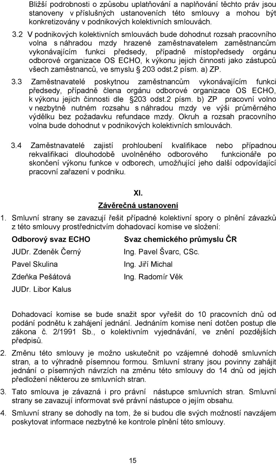 organizace OS ECHO, k výkonu jejich činnosti jako zástupců všech zaměstnanců, ve smyslu 203 odst.2 písm. a) ZP. 3.