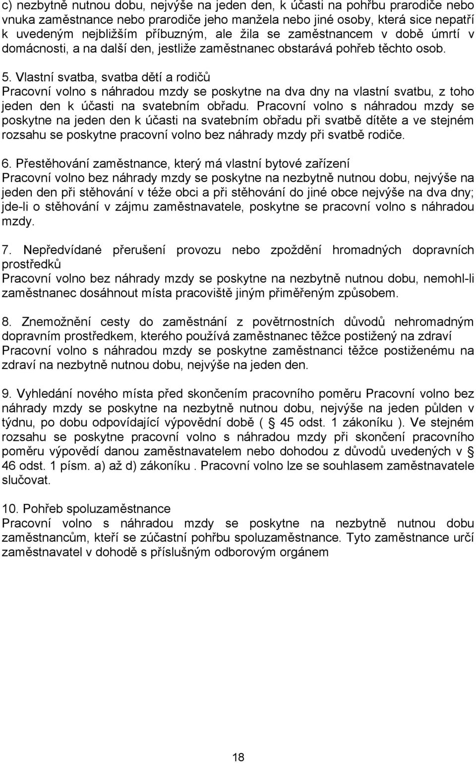 Vlastní svatba, svatba dětí a rodičů Pracovní volno s náhradou mzdy se poskytne na dva dny na vlastní svatbu, z toho jeden den k účasti na svatebním obřadu.