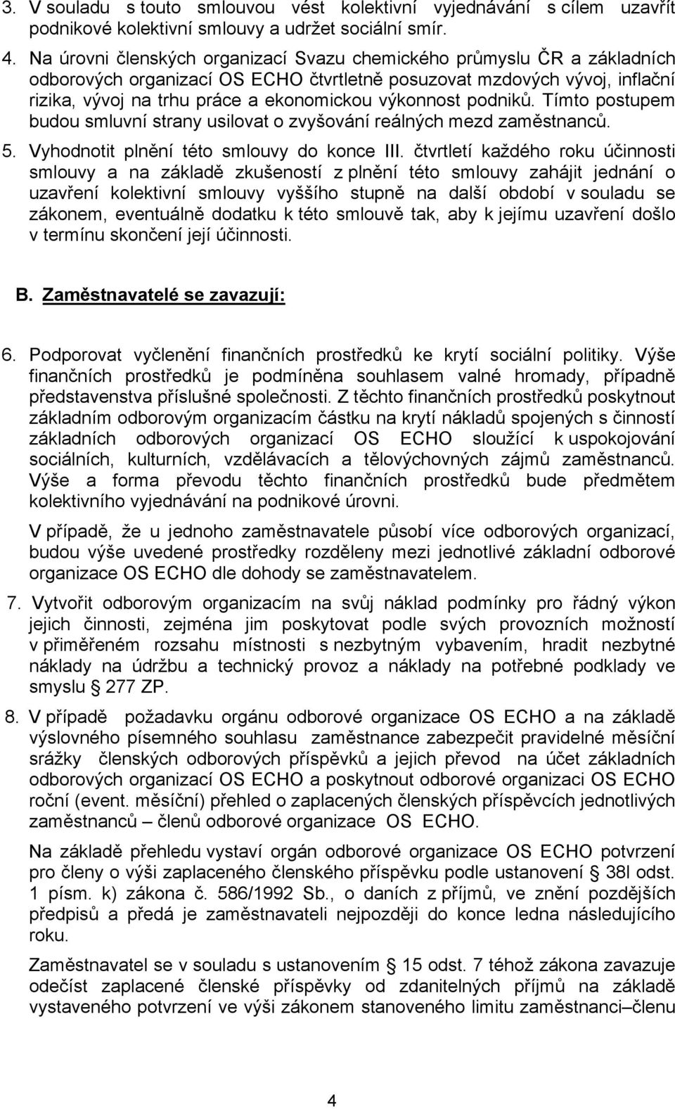 výkonnost podniků. Tímto postupem budou smluvní strany usilovat o zvyšování reálných mezd zaměstnanců. 5. Vyhodnotit plnění této smlouvy do konce III.