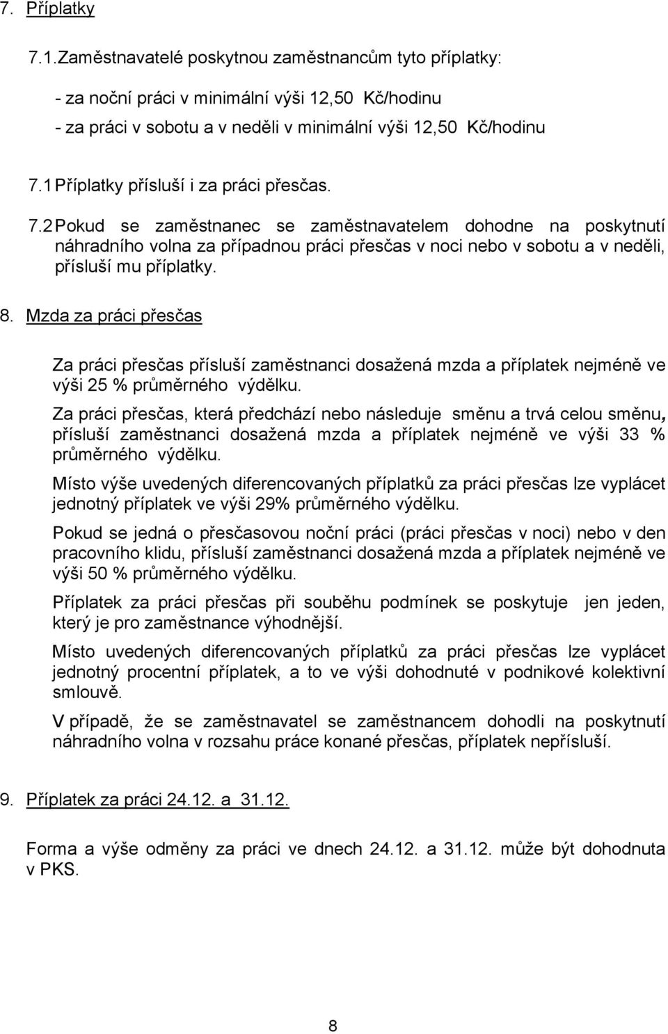 2 Pokud se zaměstnanec se zaměstnavatelem dohodne na poskytnutí náhradního volna za případnou práci přesčas v noci nebo v sobotu a v neděli, přísluší mu příplatky. 8.