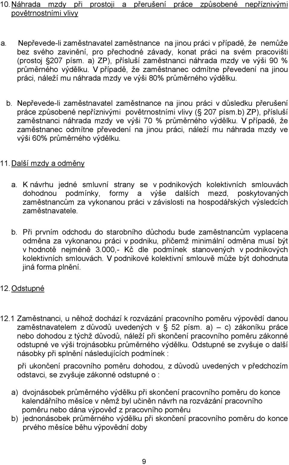 a) ZP), přísluší zaměstnanci náhrada mzdy ve výši 90 % průměrného výdělku. V případě, že zaměstnanec odmítne převedení na jinou práci, náleží mu náhrada mzdy ve výši 80% průměrného výdělku. b.