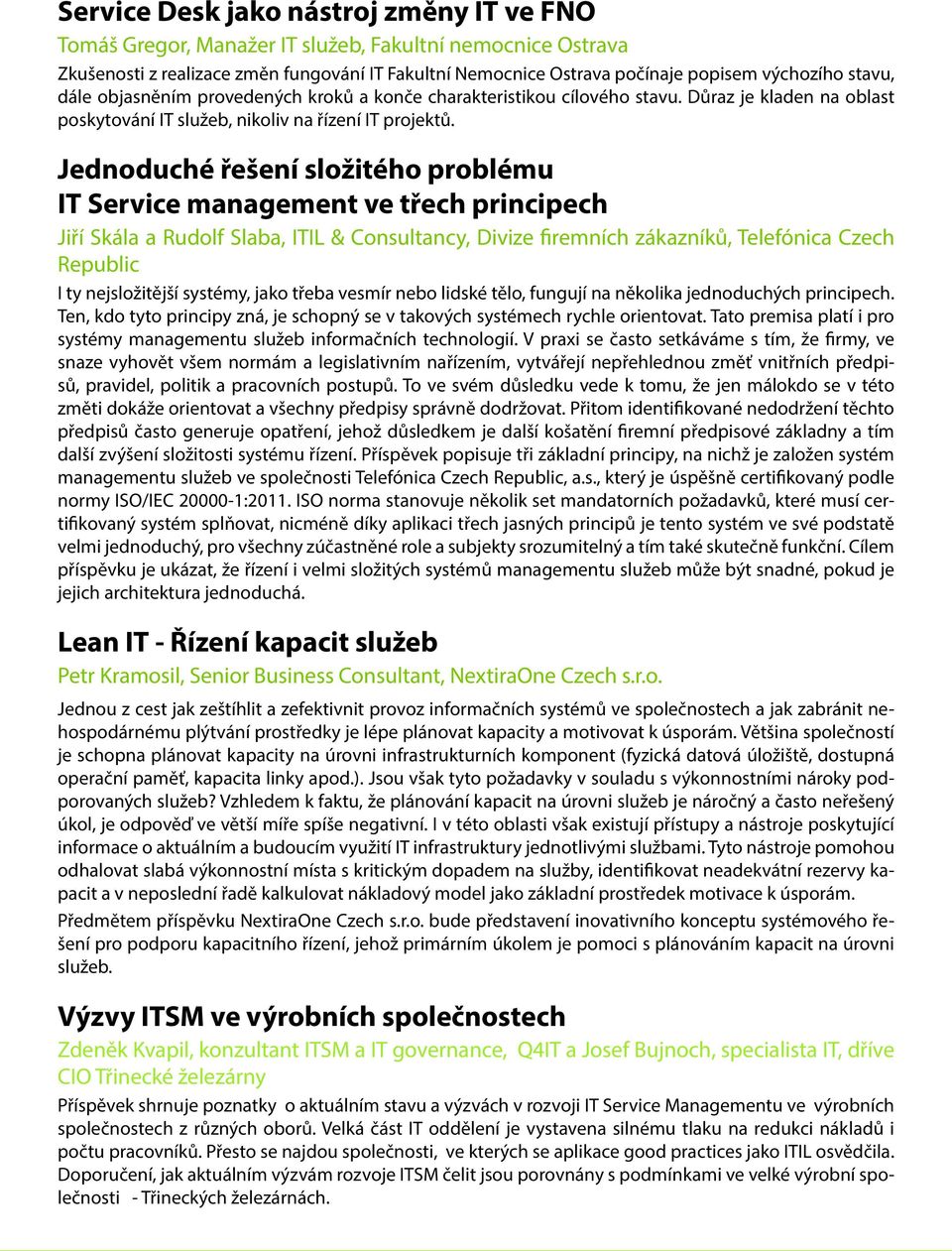 Jednoduché řešení složitého problému IT Service management ve třech principech Jiří Skála a Rudolf Slaba, ITIL & Consultancy, Divize firemních zákazníků, Telefónica Czech Republic I ty nejsložitější