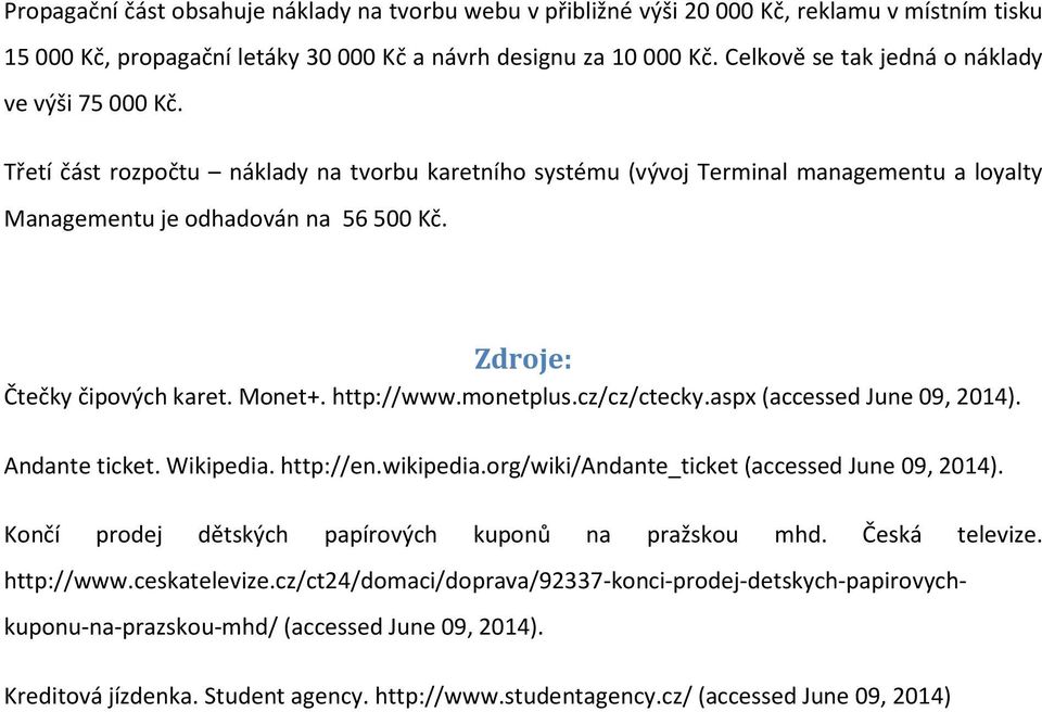 Zdroje: Čtečky čipových karet. Monet+. http://www.monetplus.cz/cz/ctecky.aspx (accessed June 09, 2014). Andante ticket. Wikipedia. http://en.wikipedia.org/wiki/andante_ticket (accessed June 09, 2014).