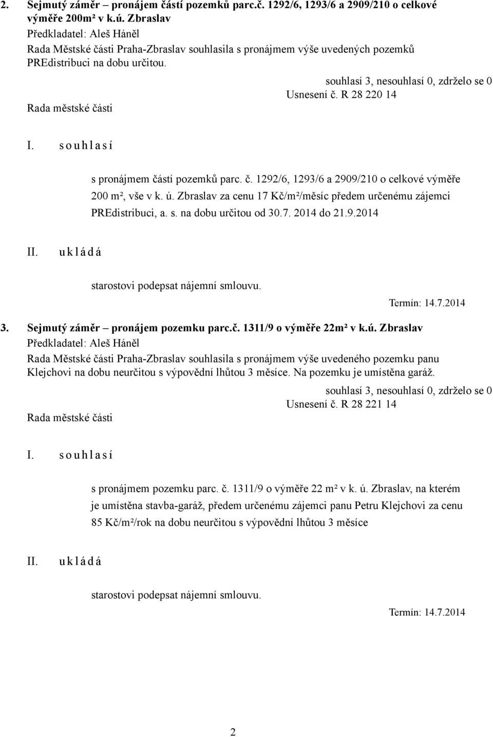 ú. Zbraslav za cenu 17 Kč/m²/měsíc předem určenému zájemci PREdistribuci, a. s. na dobu určitou od 30.7. 2014 do 21.9.2014 starostovi podepsat nájemní smlouvu. Termín: 14.7.2014 3.