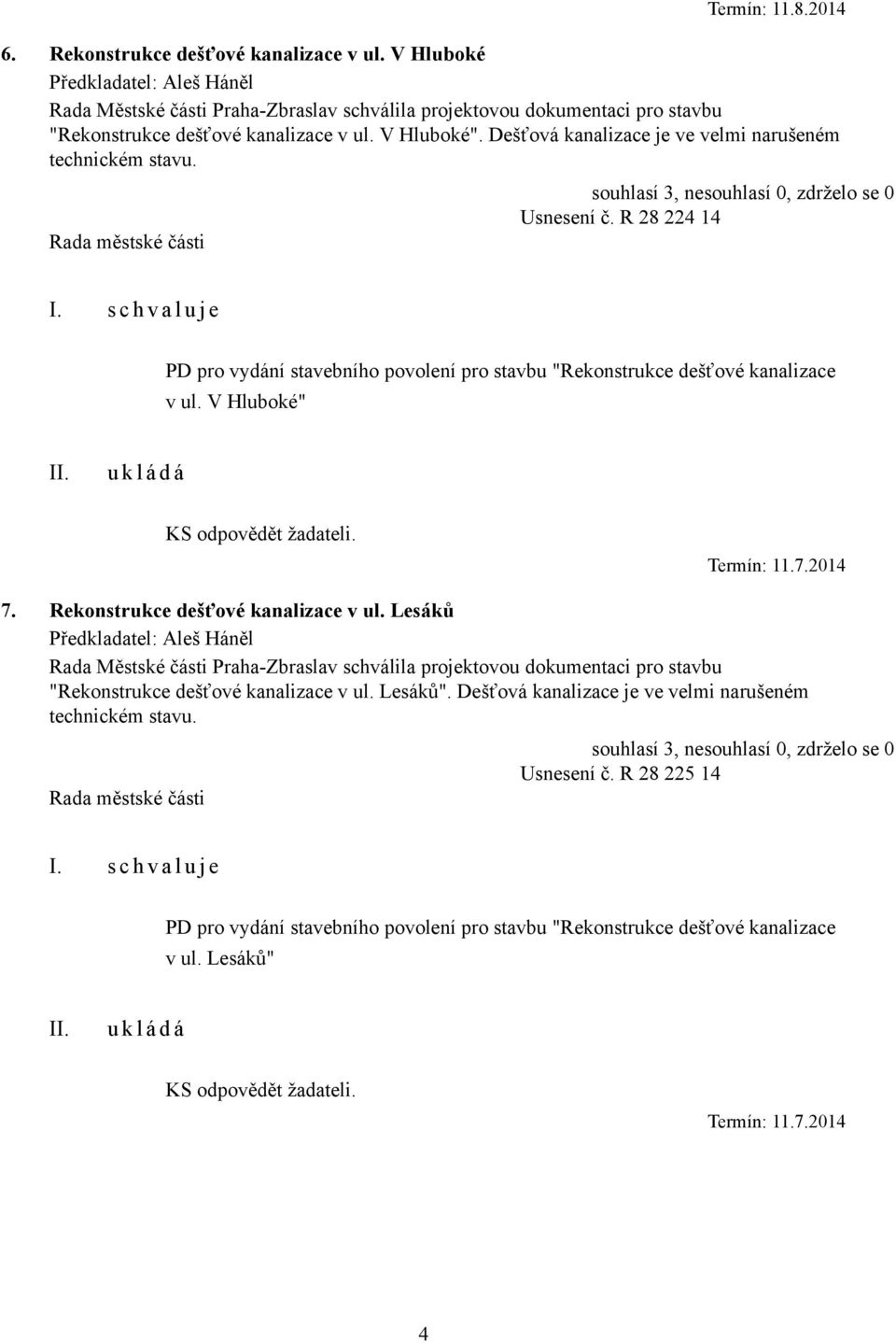 Termín: 11.7.2014 7. Rekonstrukce dešťové kanalizace v ul. Lesáků Rada Městské části Praha-Zbraslav schválila projektovou dokumentaci pro stavbu "Rekonstrukce dešťové kanalizace v ul. Lesáků".