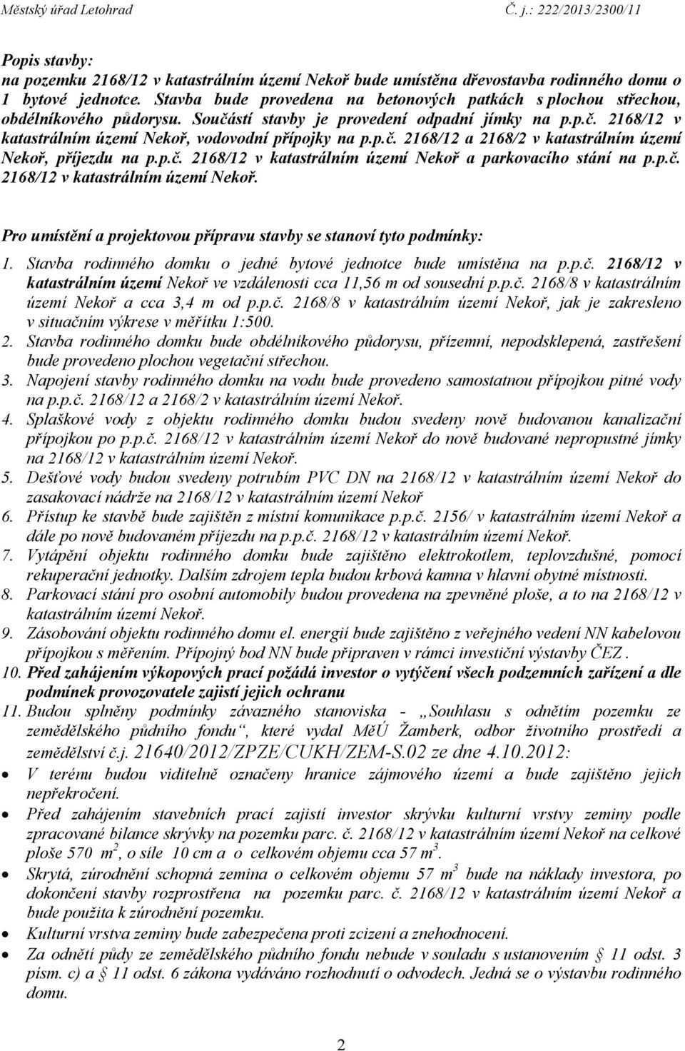 p.č. 2168/12 a 2168/2 v katastrálním území Nekoř, příjezdu na p.p.č. 2168/12 v katastrálním území Nekoř a parkovacího stání na p.p.č. 2168/12 v katastrálním území Nekoř. Pro umístění a projektovou přípravu stavby se stanoví tyto podmínky: 1.