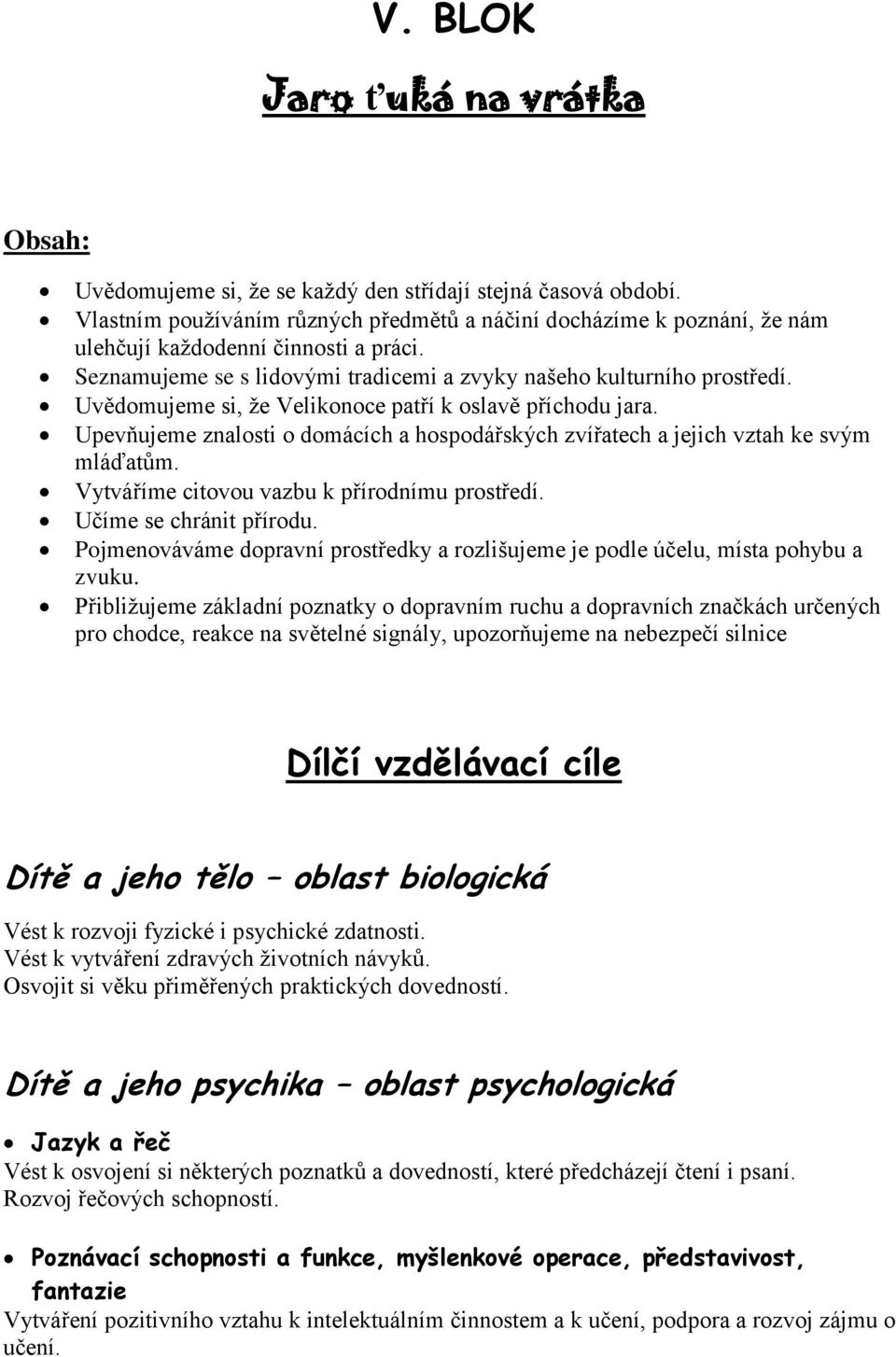 Uvědomujeme si, že Velikonoce patří k oslavě příchodu jara. Upevňujeme znalosti o domácích a hospodářských zvířatech a jejich vztah ke svým mláďatům. Vytváříme citovou vazbu k přírodnímu prostředí.