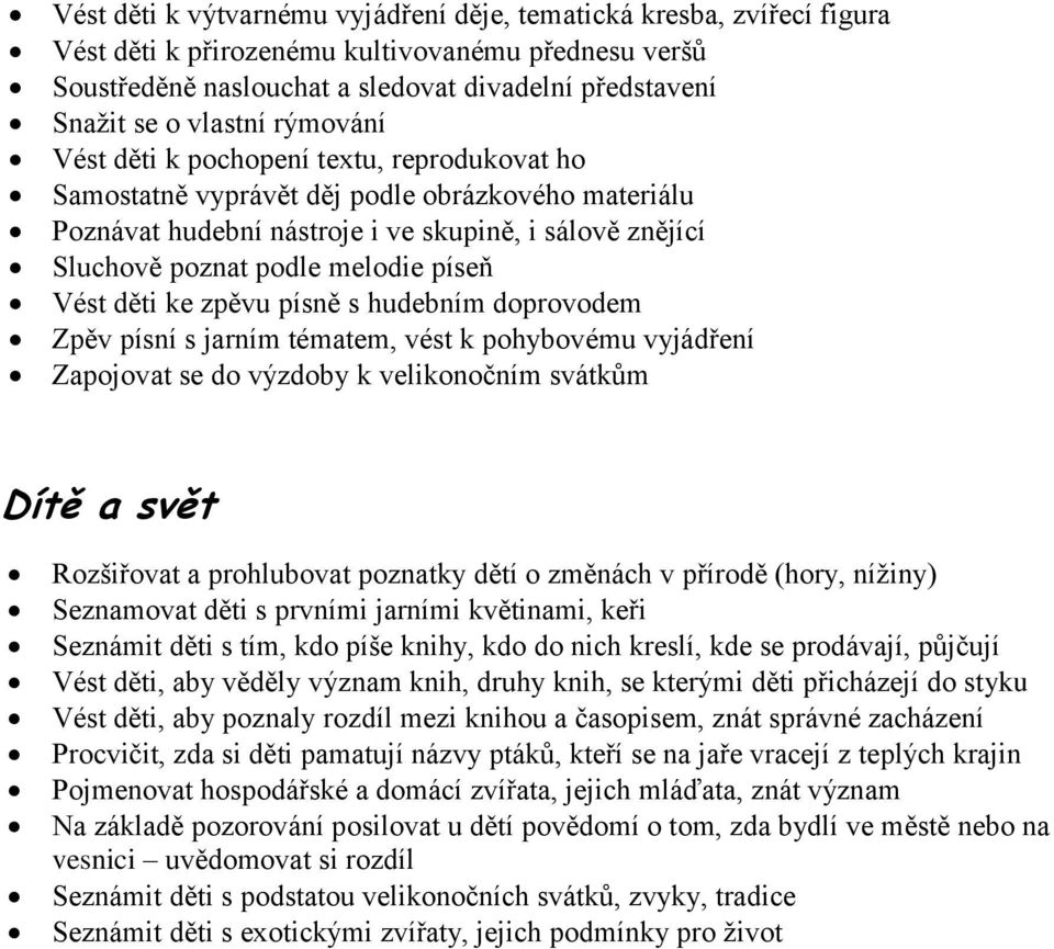 melodie píseň Vést děti ke zpěvu písně s hudebním doprovodem Zpěv písní s jarním tématem, vést k pohybovému vyjádření Zapojovat se do výzdoby k velikonočním svátkům Dítě a svět Rozšiřovat a