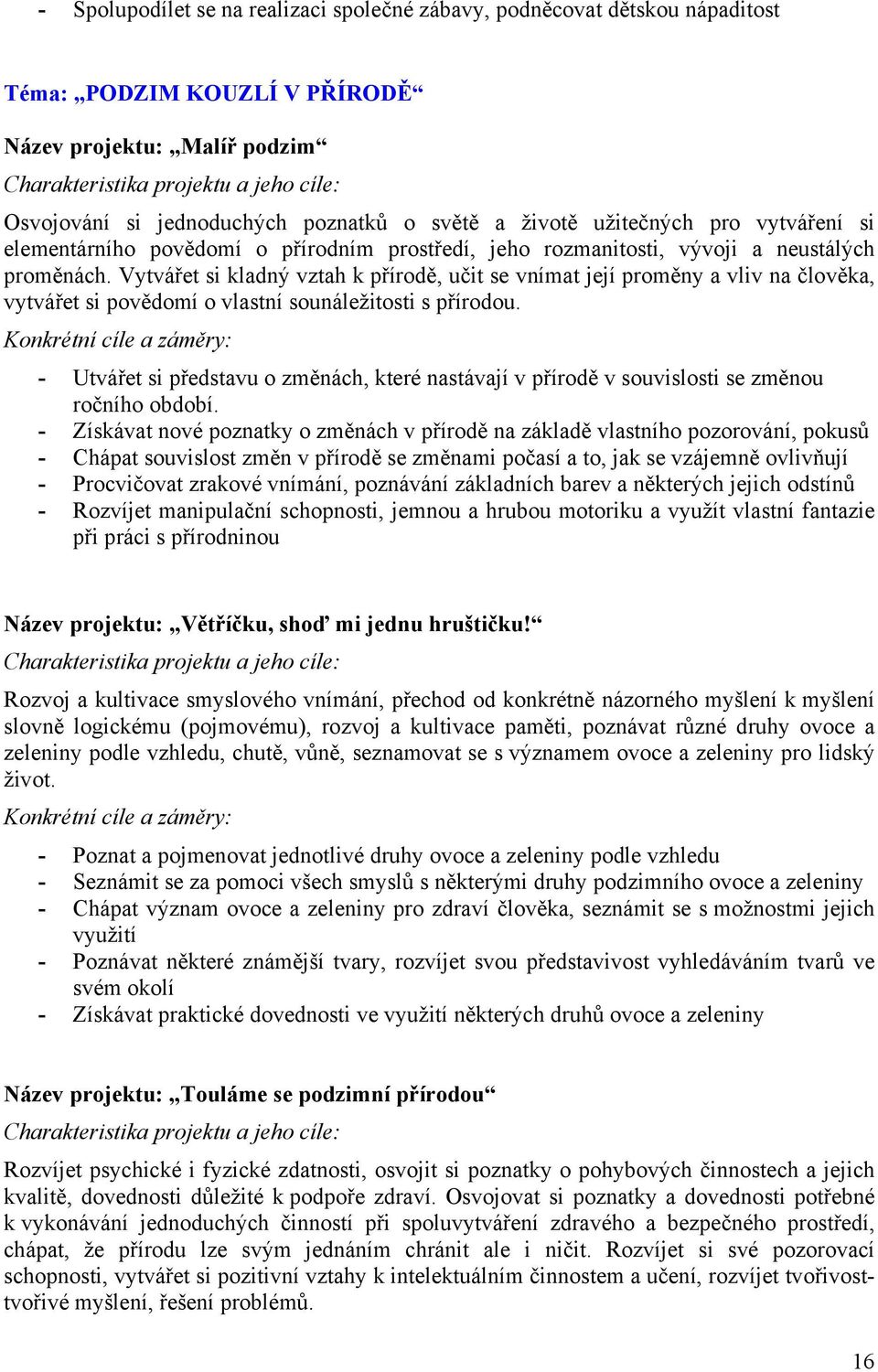 Vytvářet si kladný vztah k přírodě, učit se vnímat její proměny a vliv na člověka, vytvářet si povědomí o vlastní sounáležitosti s přírodou.