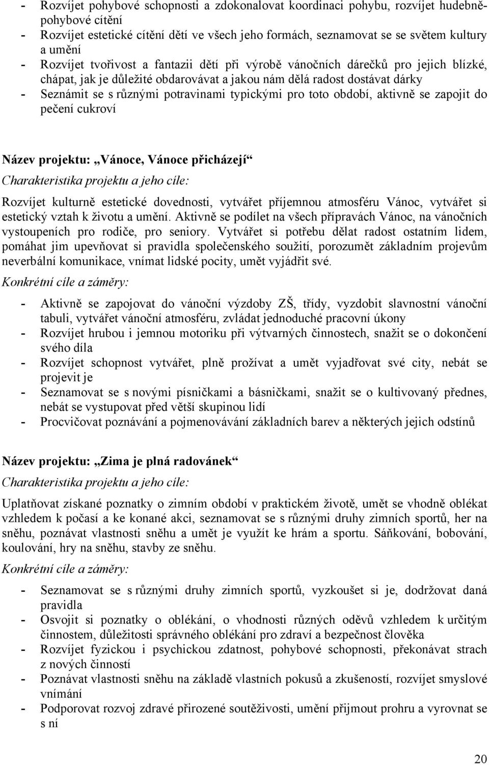 typickými pro toto období, aktivně se zapojit do pečení cukroví Název projektu: Vánoce, Vánoce přicházejí Rozvíjet kulturně estetické dovednosti, vytvářet příjemnou atmosféru Vánoc, vytvářet si