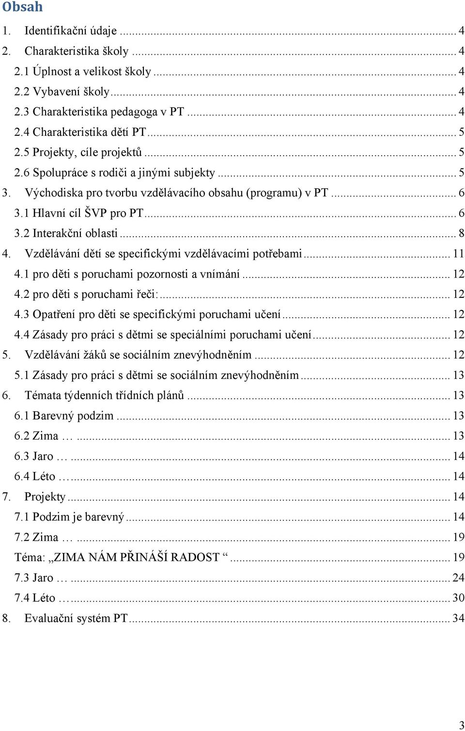.. 8 4. Vzdělávání dětí se specifickými vzdělávacími potřebami... 11 4.1 pro děti s poruchami pozornosti a vnímání... 12 4.2 pro děti s poruchami řeči:... 12 4.3 Opatření pro děti se specifickými poruchami učení.