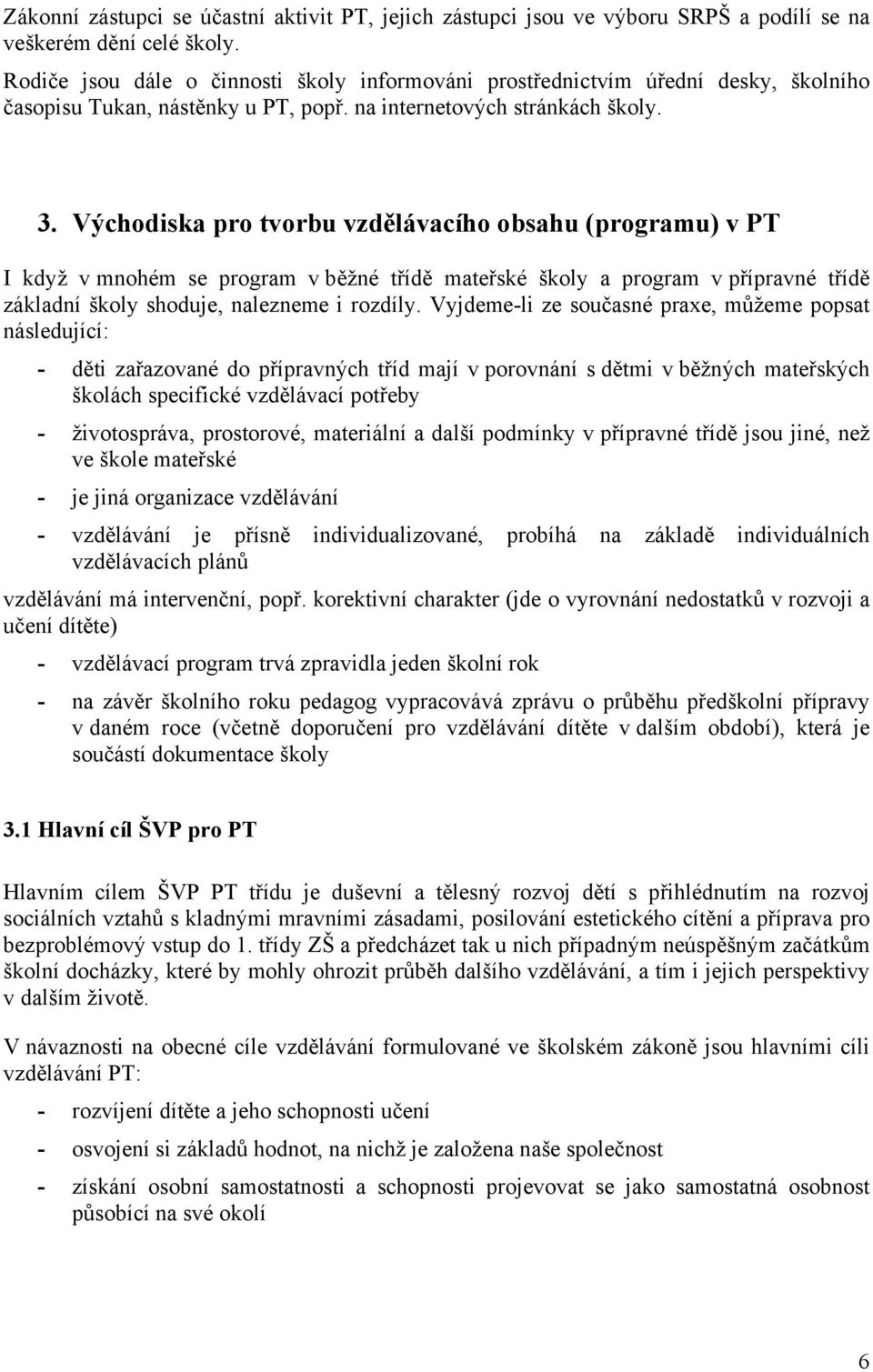 Východiska pro tvorbu vzdělávacího obsahu (programu) v PT I když v mnohém se program v běžné třídě mateřské školy a program v přípravné třídě základní školy shoduje, nalezneme i rozdíly.