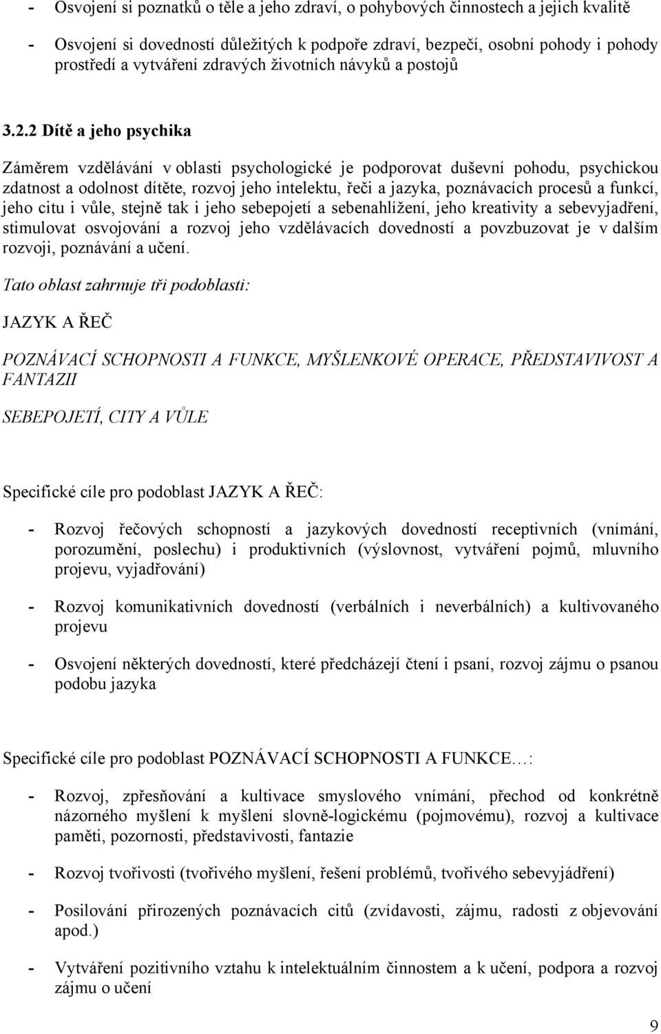 2 Dítě a jeho psychika Záměrem vzdělávání v oblasti psychologické je podporovat duševní pohodu, psychickou zdatnost a odolnost dítěte, rozvoj jeho intelektu, řeči a jazyka, poznávacích procesů a