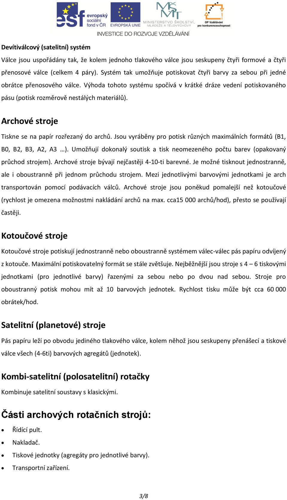 Archové stroje Tiskne se na papír rozřezaný do archů. Jsou vyráběny pro potisk různých maximálních formátů (B1, B0, B2, B3, A2, A3 ).